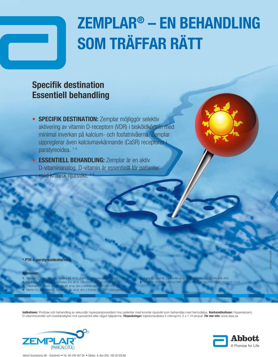 D-vitamin är essentiellt för patienter med kronisk njursvikt. 4-6 * pth = paratyreoideahormon SWE/190/09.2006 referenser: 1. Martin KJ, González EA, Gellens M, et al.