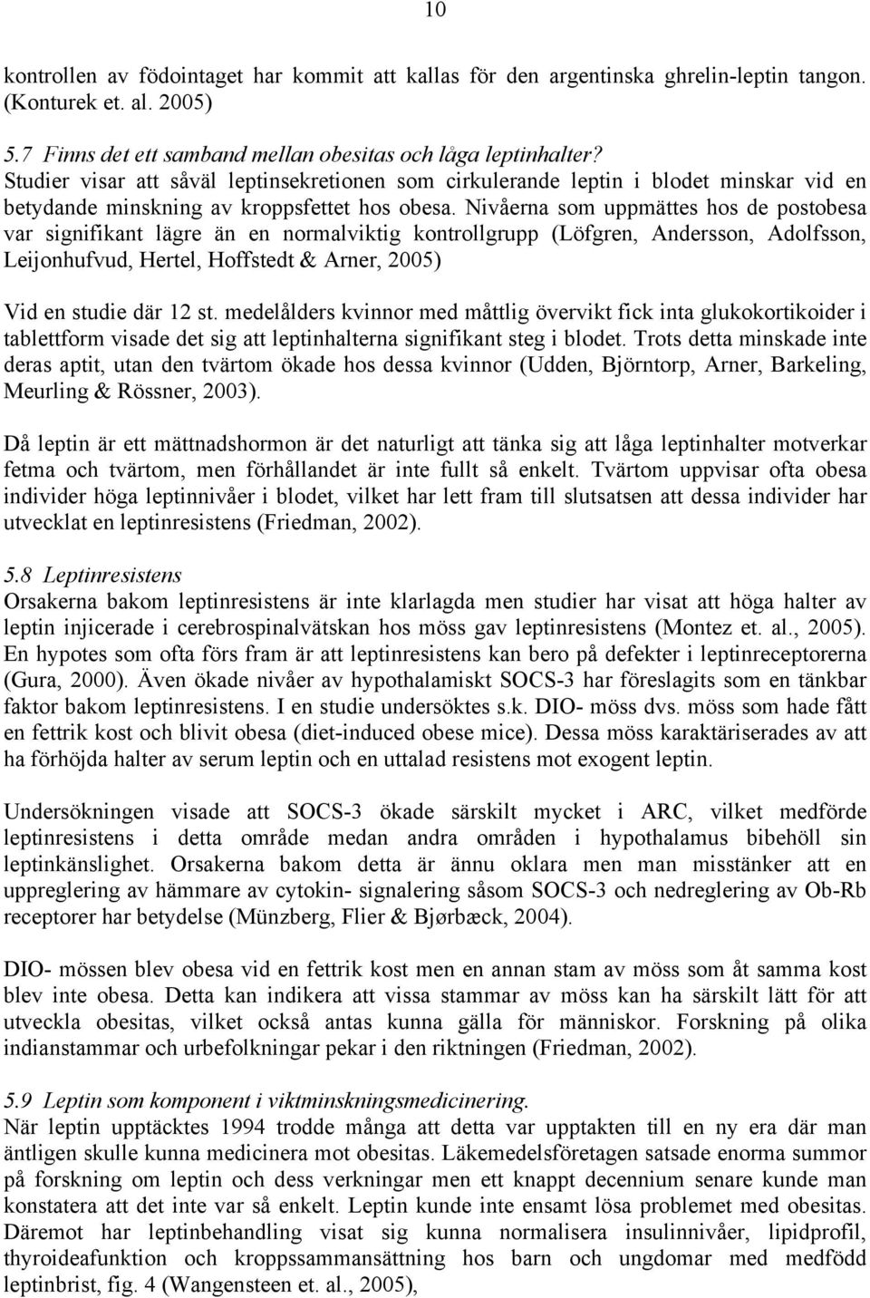 Nivåerna som uppmättes hos de postobesa var signifikant lägre än en normalviktig kontrollgrupp (Löfgren, Andersson, Adolfsson, Leijonhufvud, Hertel, Hoffstedt & Arner, 2005) Vid en studie där 12 st.