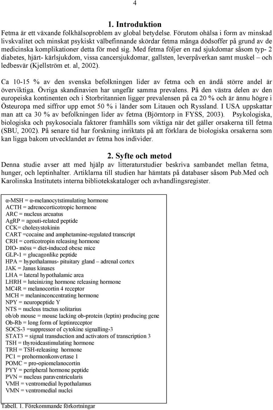 Med fetma följer en rad sjukdomar såsom typ- 2 diabetes, hjärt- kärlsjukdom, vissa cancersjukdomar, gallsten, leverpåverkan samt muskel och ledbesvär (Kjellström et. al, 2002).