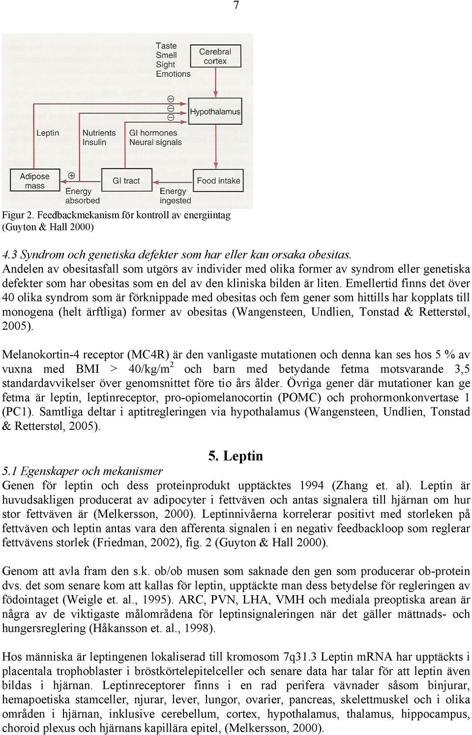 Emellertid finns det över 40 olika syndrom som är förknippade med obesitas och fem gener som hittills har kopplats till monogena (helt ärftliga) former av obesitas (Wangensteen, Undlien, Tonstad &