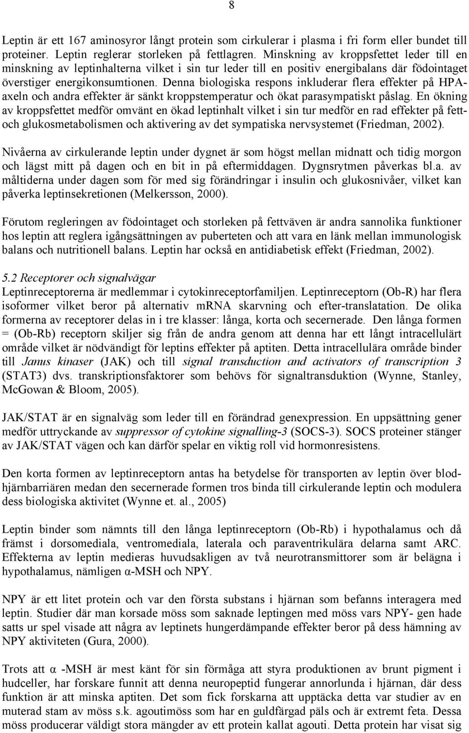 Denna biologiska respons inkluderar flera effekter på HPAaxeln och andra effekter är sänkt kroppstemperatur och ökat parasympatiskt påslag.