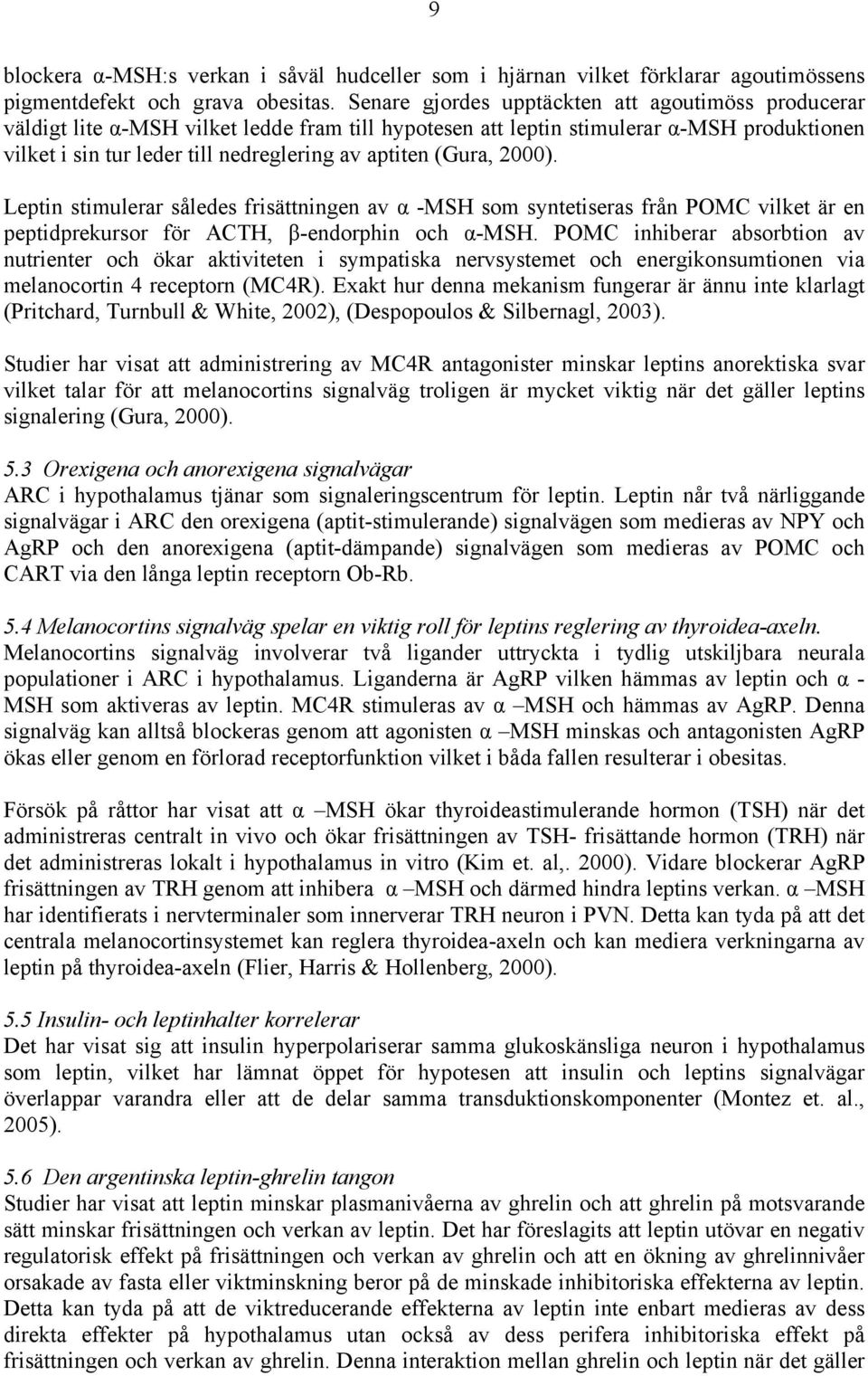 (Gura, 2000). Leptin stimulerar således frisättningen av α -MSH som syntetiseras från POMC vilket är en peptidprekursor för ACTH, β-endorphin och α-msh.