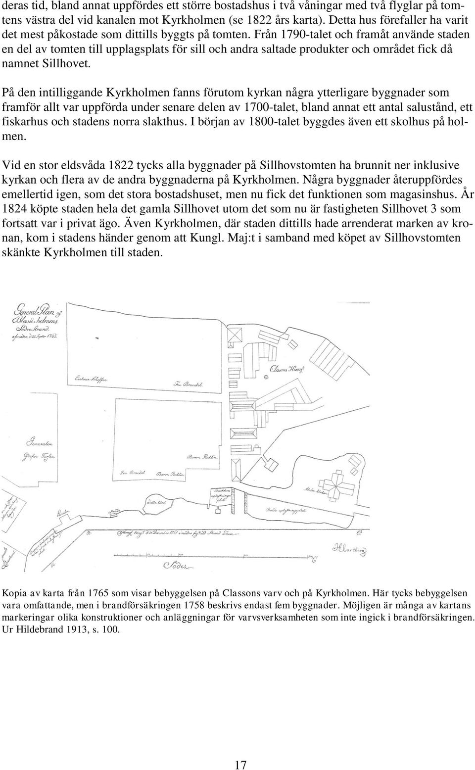 Från 1790-talet och framåt använde staden en del av tomten till upplagsplats för sill och andra saltade produkter och området fick då namnet Sillhovet.