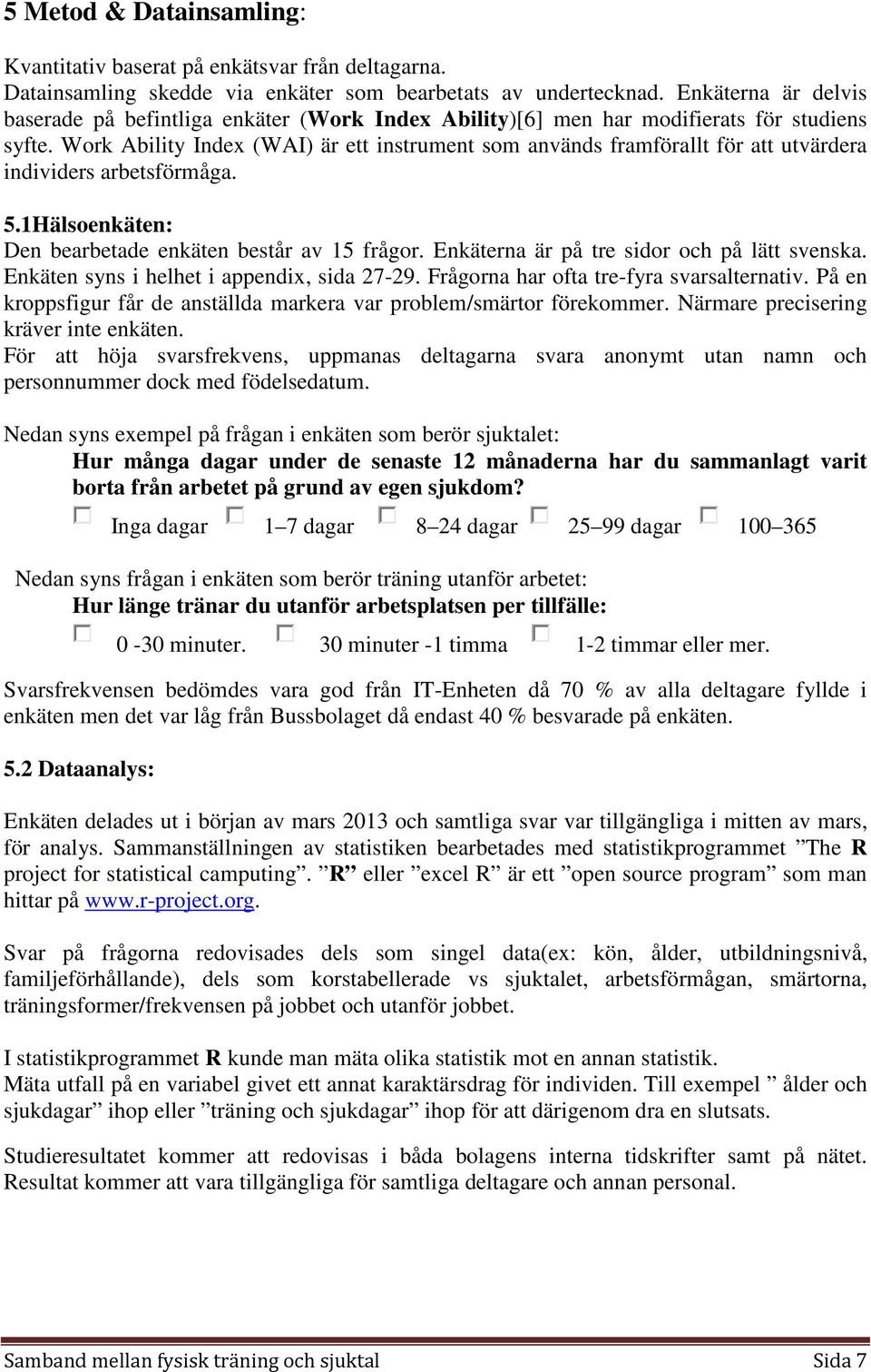 Work Ability Index (WAI) är ett instrument som används framförallt för att utvärdera individers arbetsförmåga. 5.1Hälsoenkäten: Den bearbetade enkäten består av 15 frågor.
