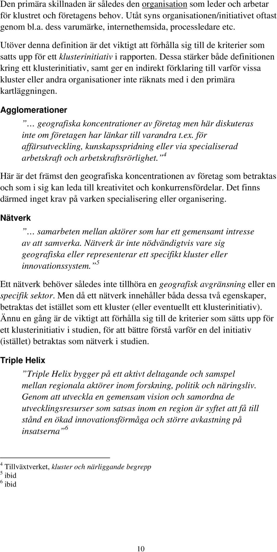 Dessa stärker både definitionen kring ett klusterinitiativ, samt ger en indirekt förklaring till varför vissa kluster eller andra organisationer inte räknats med i den primära kartläggningen.