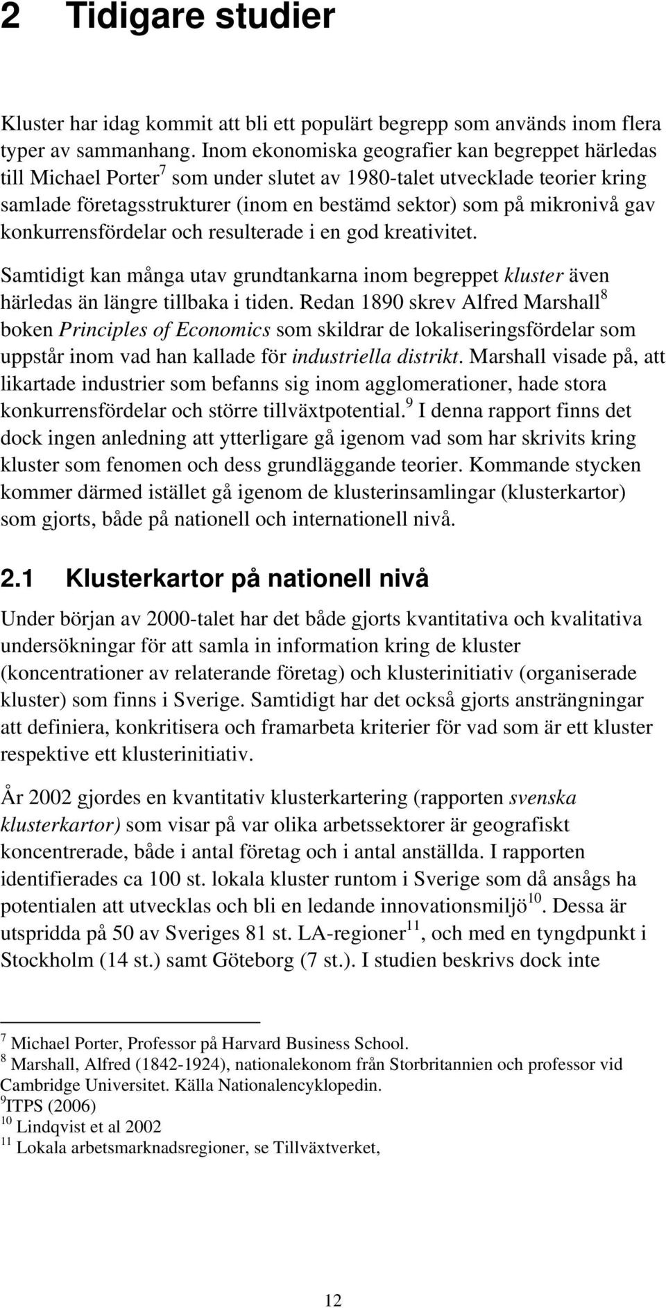 gav konkurrensfördelar och resulterade i en god kreativitet. Samtidigt kan många utav grundtankarna inom begreppet kluster även härledas än längre tillbaka i tiden.