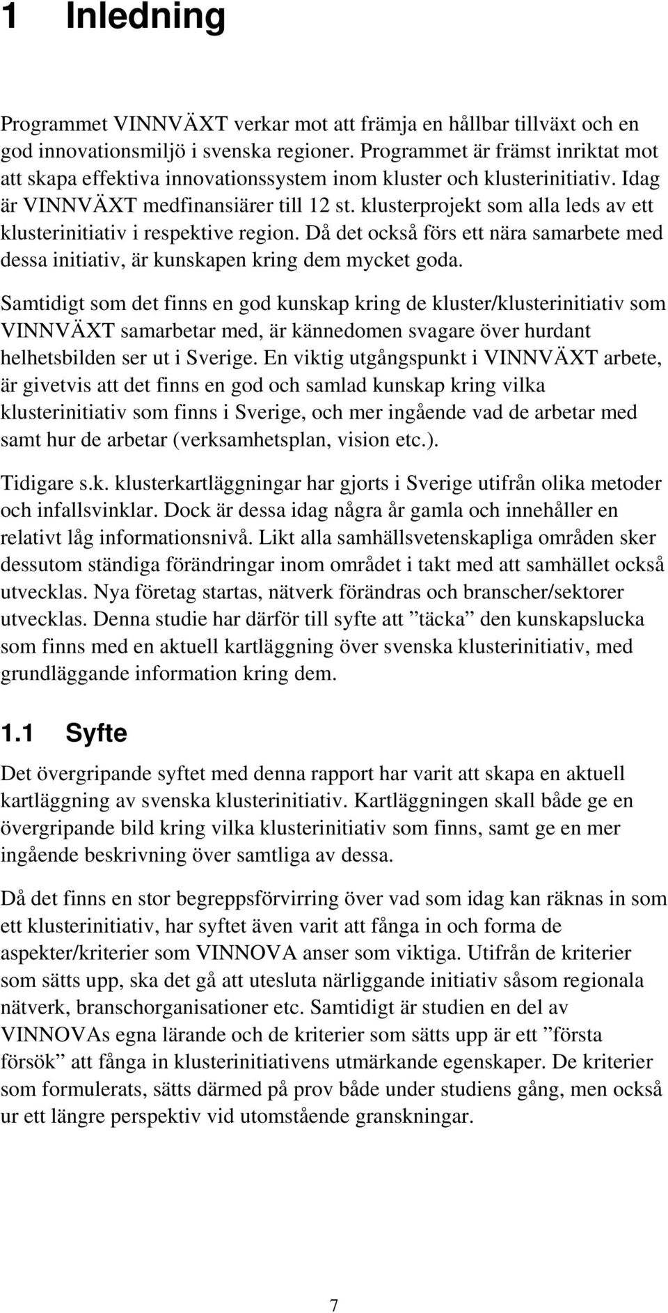 klusterprojekt som alla leds av ett klusterinitiativ i respektive region. Då det också förs ett nära samarbete med dessa initiativ, är kunskapen kring dem mycket goda.