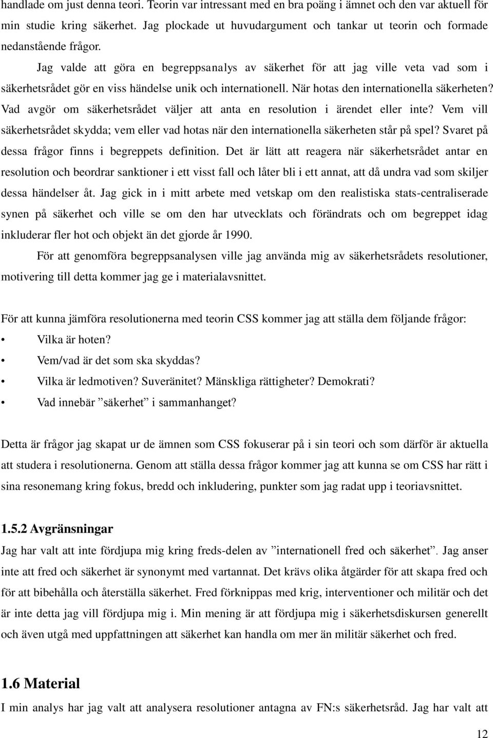 Jag valde att göra en begreppsanalys av säkerhet för att jag ville veta vad som i säkerhetsrådet gör en viss händelse unik och internationell. När hotas den internationella säkerheten?