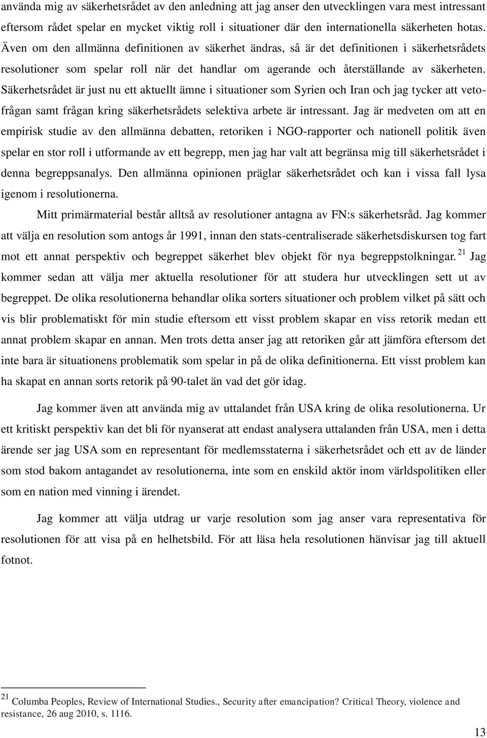 Säkerhetsrådet är just nu ett aktuellt ämne i situationer som Syrien och Iran och jag tycker att vetofrågan samt frågan kring säkerhetsrådets selektiva arbete är intressant.