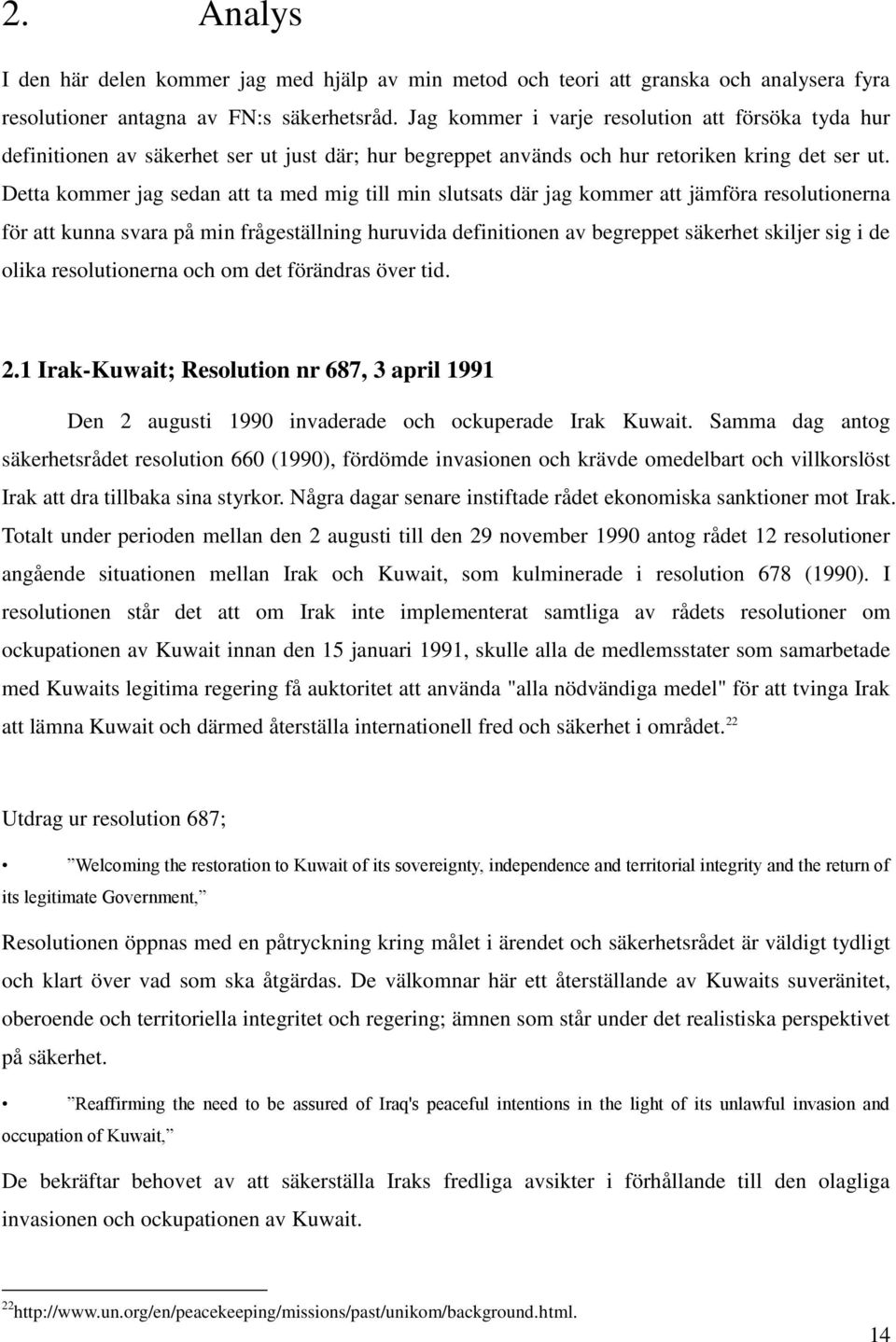 Detta kommer jag sedan att ta med mig till min slutsats där jag kommer att jämföra resolutionerna för att kunna svara på min frågeställning huruvida definitionen av begreppet säkerhet skiljer sig i