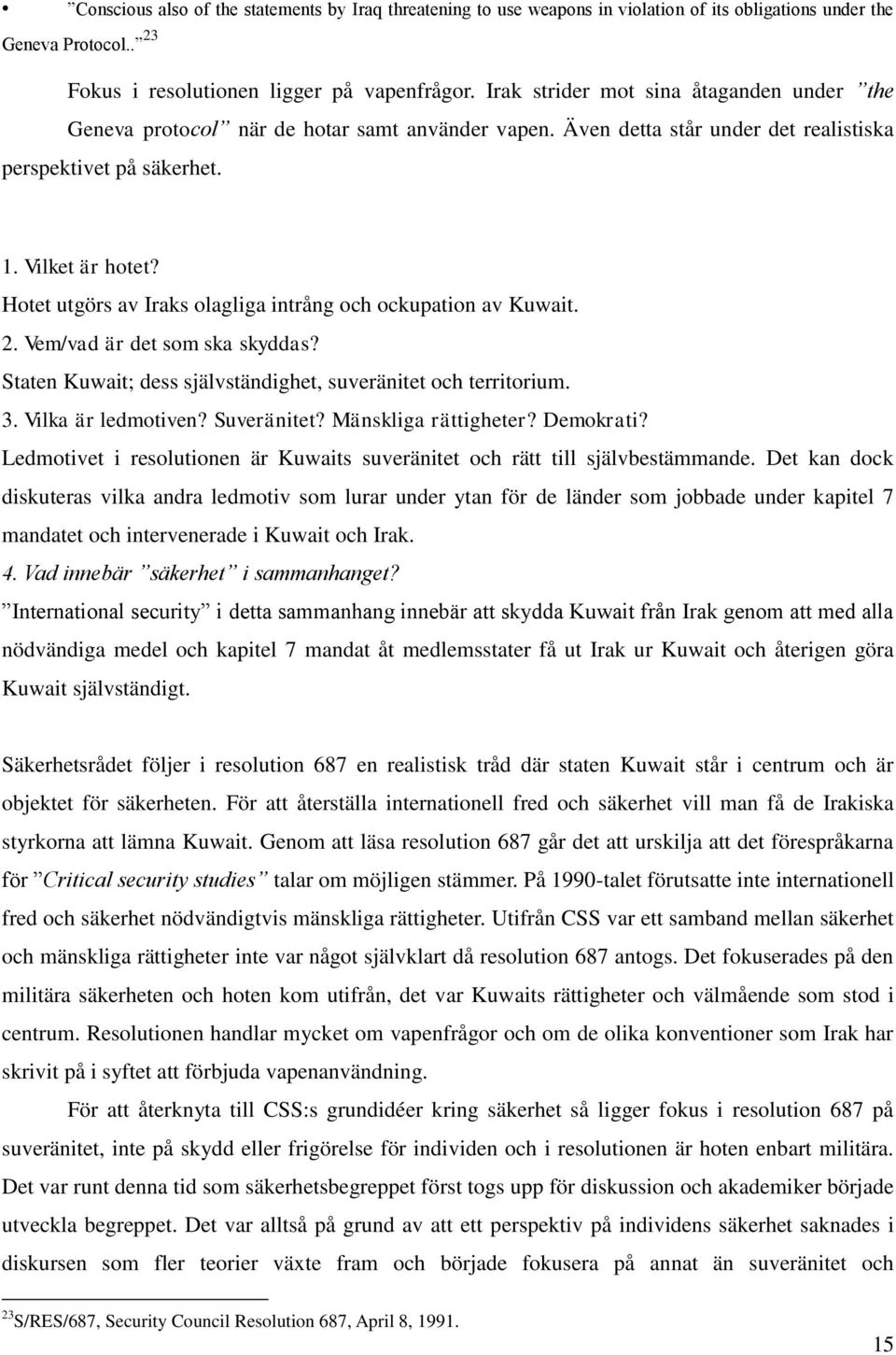 Hotet utgörs av Iraks olagliga intrång och ockupation av Kuwait. 2. Vem/vad är det som ska skyddas? Staten Kuwait; dess självständighet, suveränitet och territorium. 3. Vilka är ledmotiven?