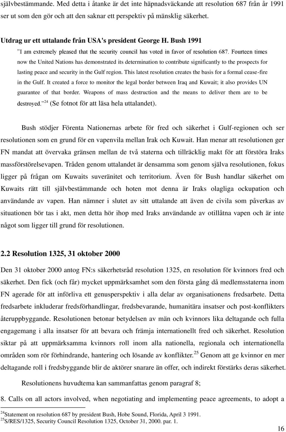 Fourteen times now the United Nations has demonstrated its determination to contribute significantly to the prospects for lasting peace and security in the Gulf region.