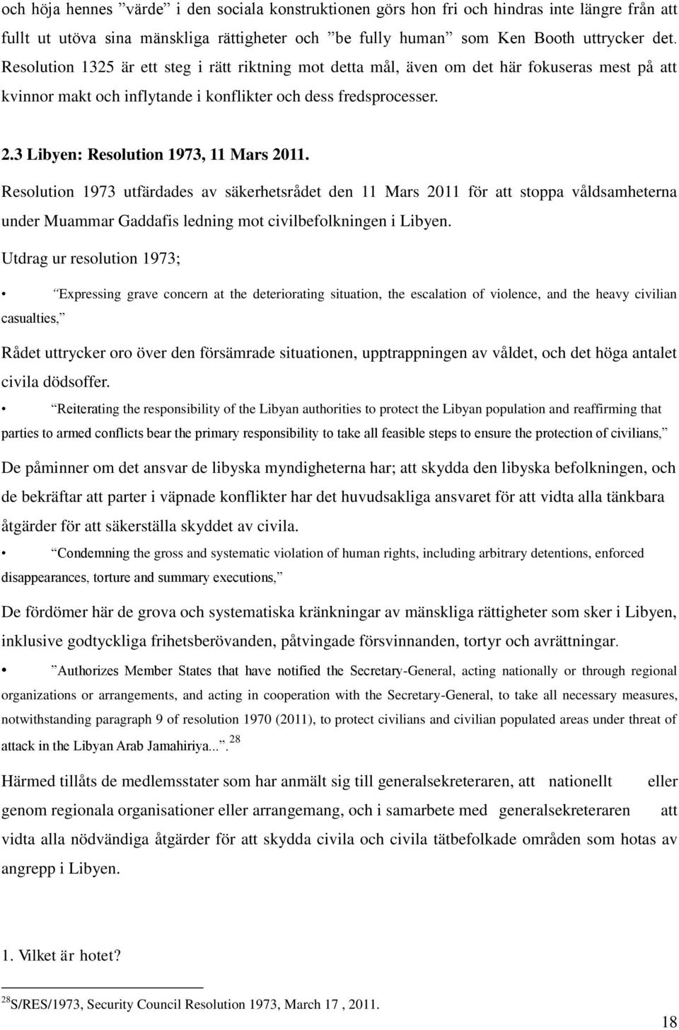 3 Libyen: Resolution 1973, 11 Mars 2011. Resolution 1973 utfärdades av säkerhetsrådet den 11 Mars 2011 för att stoppa våldsamheterna under Muammar Gaddafis ledning mot civilbefolkningen i Libyen.