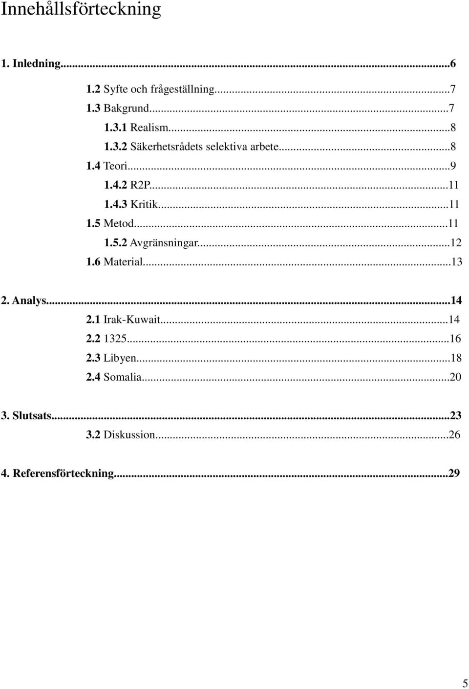 ..11 1.5.2 Avgränsningar...12 1.6 Material...13 2. Analys...14 2.1 Irak-Kuwait...14 2.2 1325...16 2.