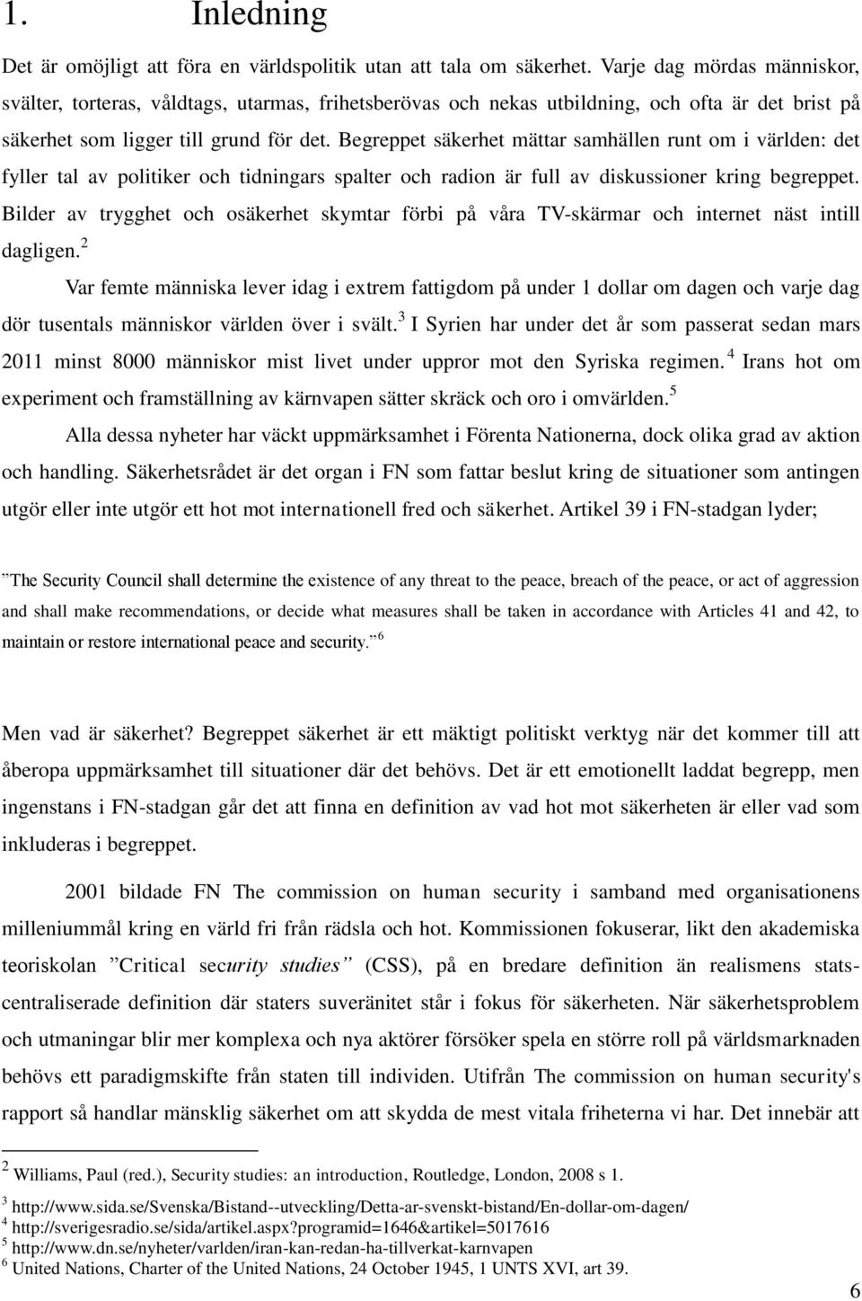 Begreppet säkerhet mättar samhällen runt om i världen: det fyller tal av politiker och tidningars spalter och radion är full av diskussioner kring begreppet.