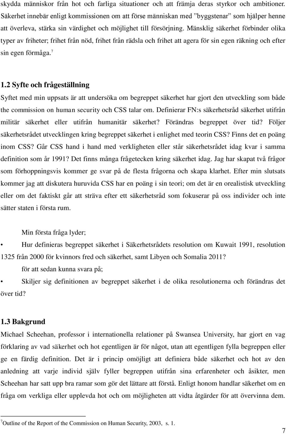 Mänsklig säkerhet förbinder olika typer av friheter; frihet från nöd, frihet från rädsla och frihet att agera för sin egen räkning och efter sin egen förmåga. 7 1.