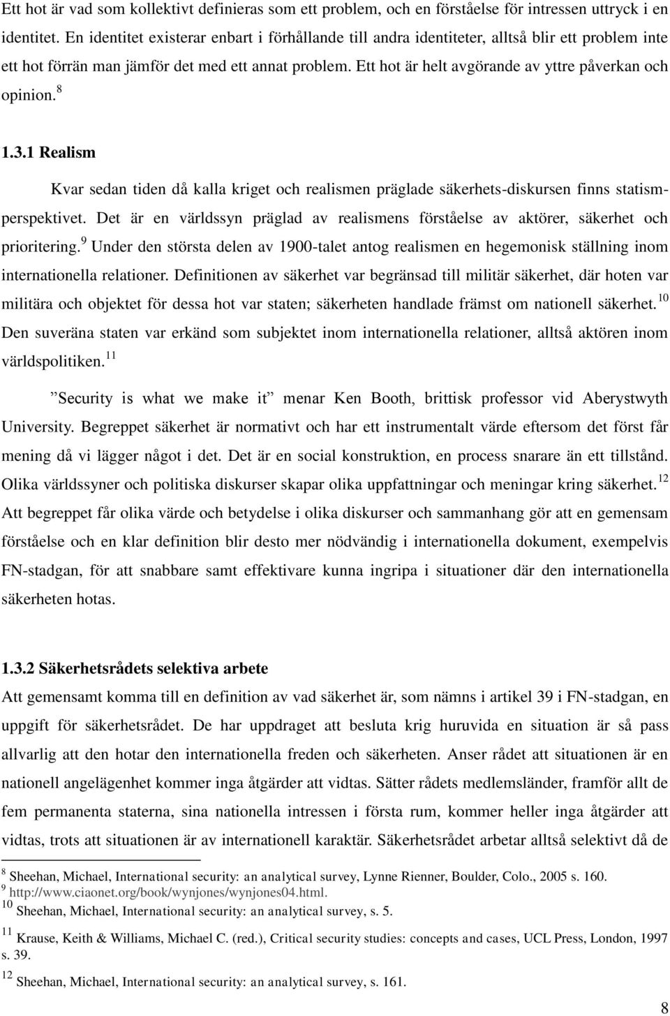 Ett hot är helt avgörande av yttre påverkan och opinion. 8 1.3.1 Realism Kvar sedan tiden då kalla kriget och realismen präglade säkerhets-diskursen finns statismperspektivet.
