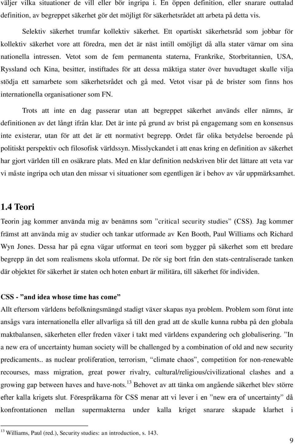 Ett opartiskt säkerhetsråd som jobbar för kollektiv säkerhet vore att föredra, men det är näst intill omöjligt då alla stater värnar om sina nationella intressen.