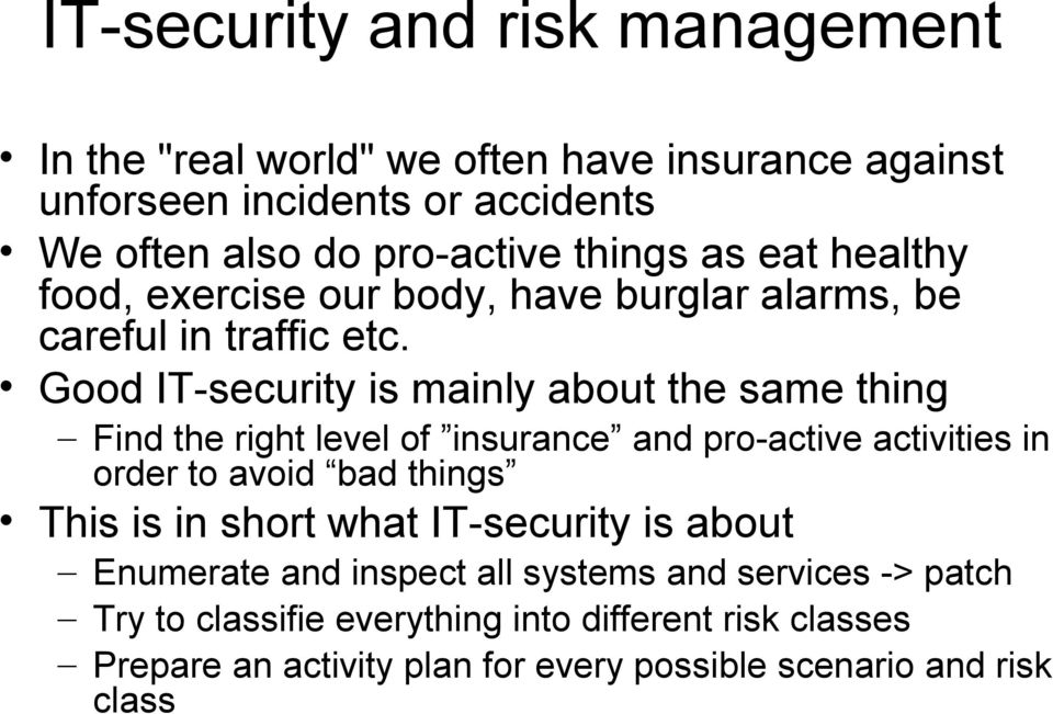 Good IT-security is mainly about the same thing Find the right level of insurance and pro-active activities in order to avoid bad things This is in