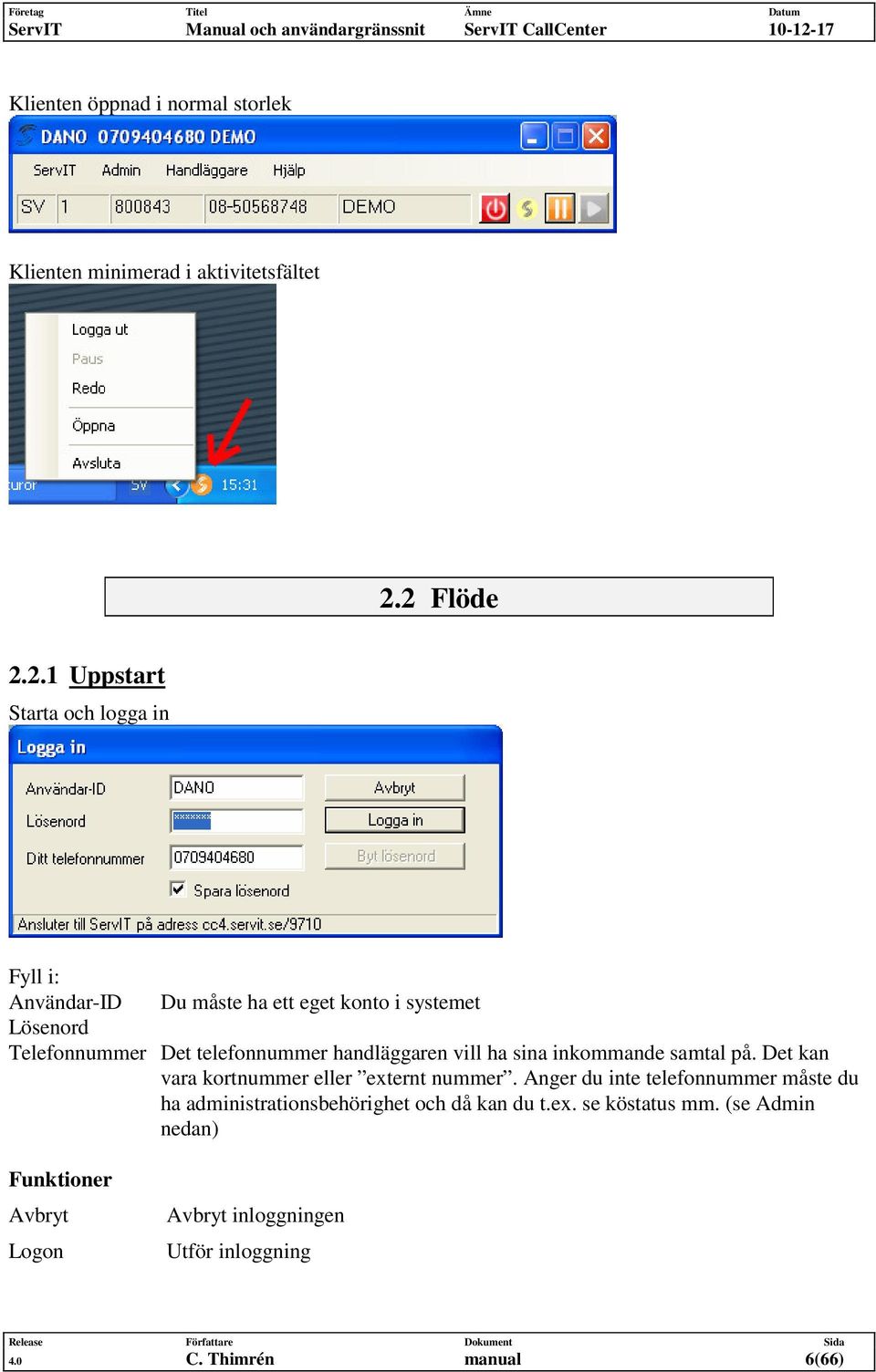 telefonnummer handläggaren vill ha sina inkommande samtal på. Det kan vara kortnummer eller externt nummer.