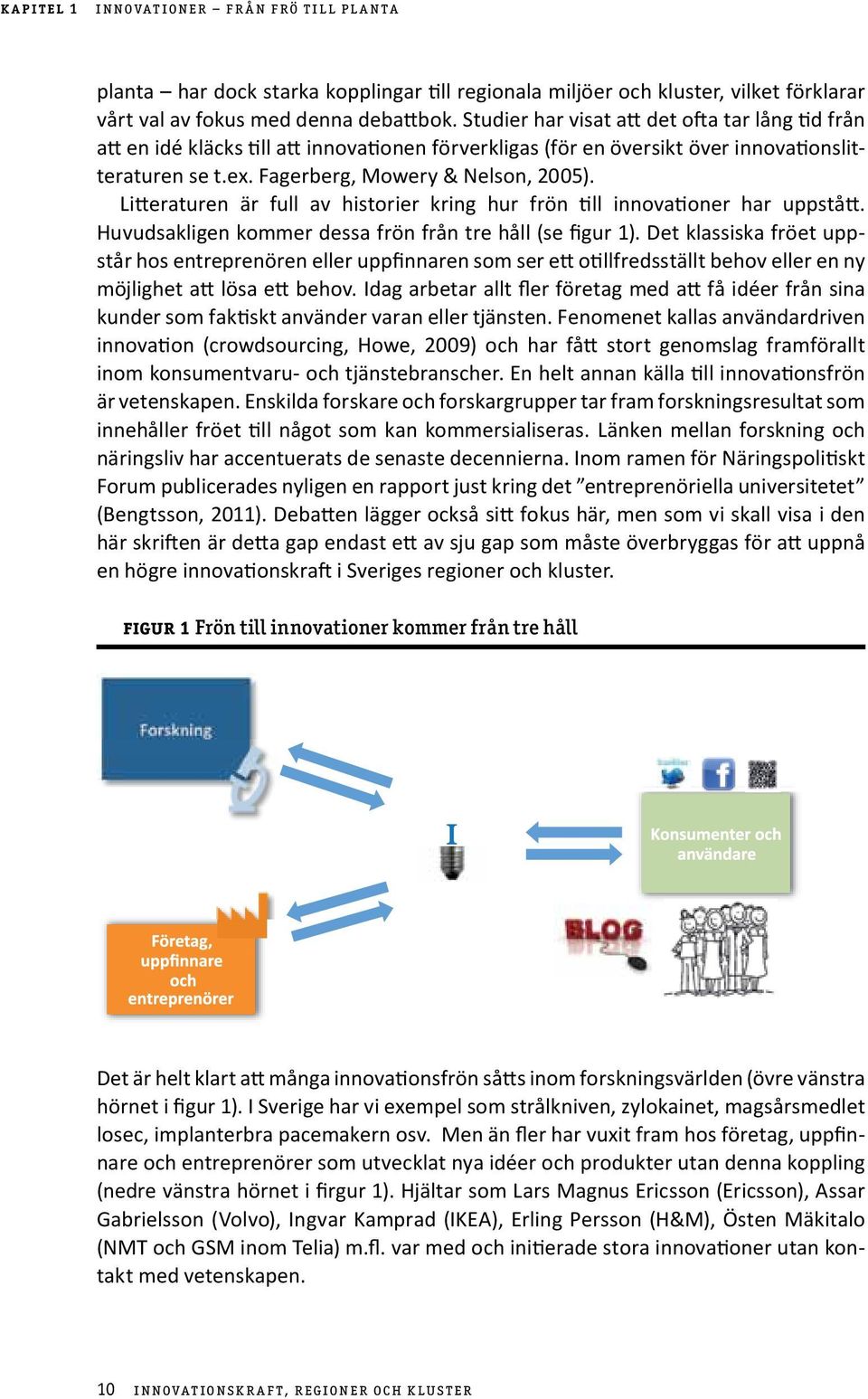 Litteraturen är full av historier kring hur frön till innovationer har uppstått. Huvudsakligen kommer dessa frön från tre håll (se figur 1).