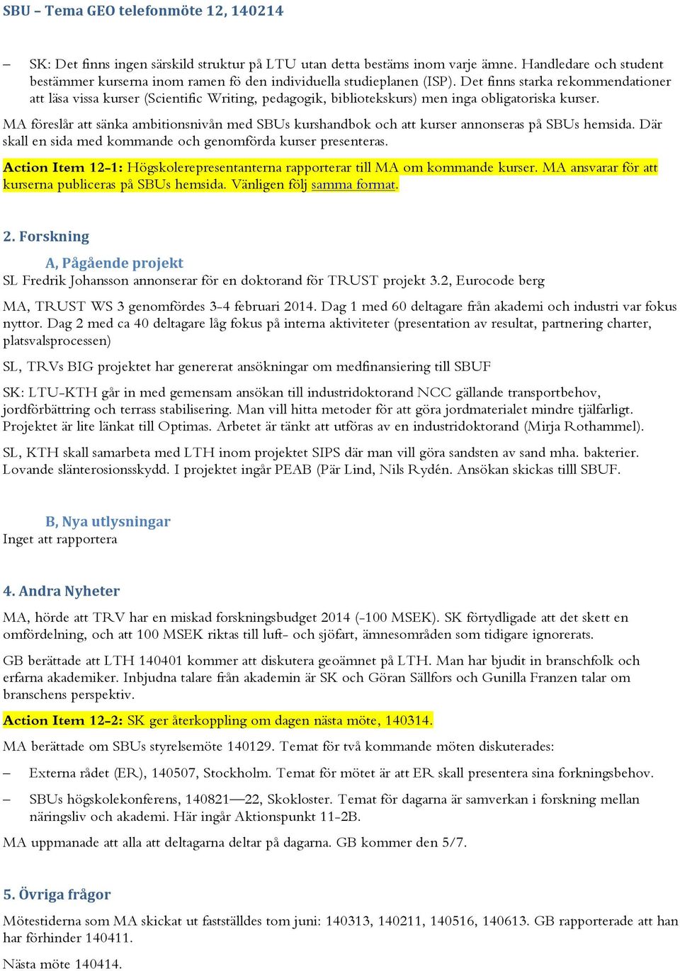 Det finns starka rekommendationer att läsa vissa kurser (Scientific Writing, pedagogik, bibliotekskurs) men inga obligatoriska kurser.