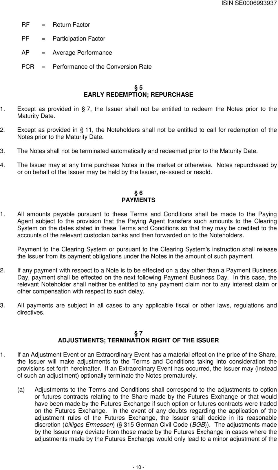 Except as provided in 11, the Noteholders shall not be entitled to call for redemption of the Notes prior to the Maturity Date. 3.