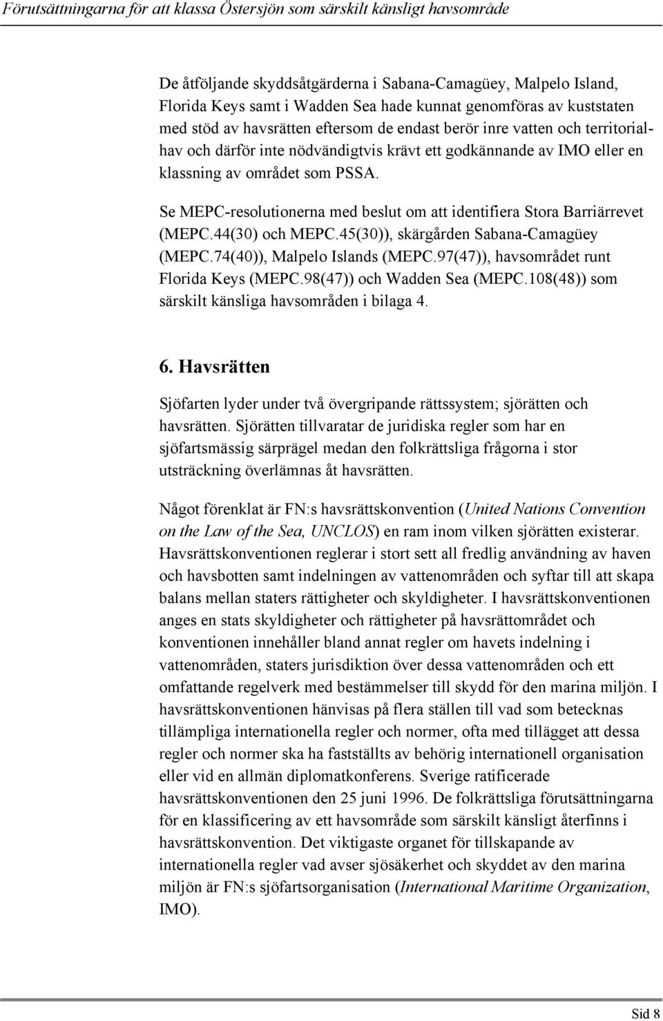 44(30) och MEPC.45(30)), skärgården Sabana-Camagüey (MEPC.74(40)), Malpelo Islands (MEPC.97(47)), havsområdet runt Florida Keys (MEPC.98(47)) och Wadden Sea (MEPC.