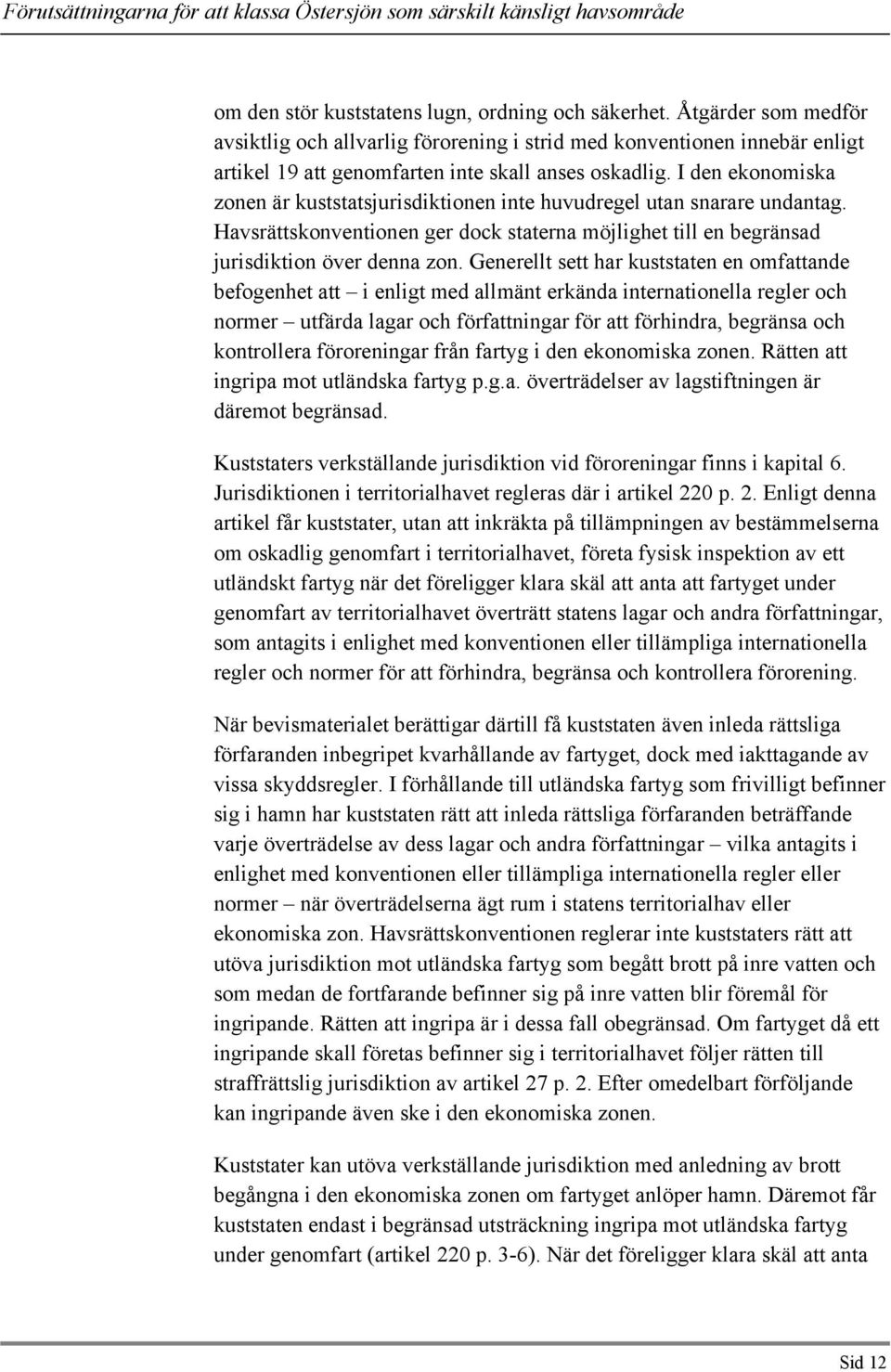 Generellt sett har kuststaten en omfattande befogenhet att i enligt med allmänt erkända internationella regler och normer utfärda lagar och författningar för att förhindra, begränsa och kontrollera