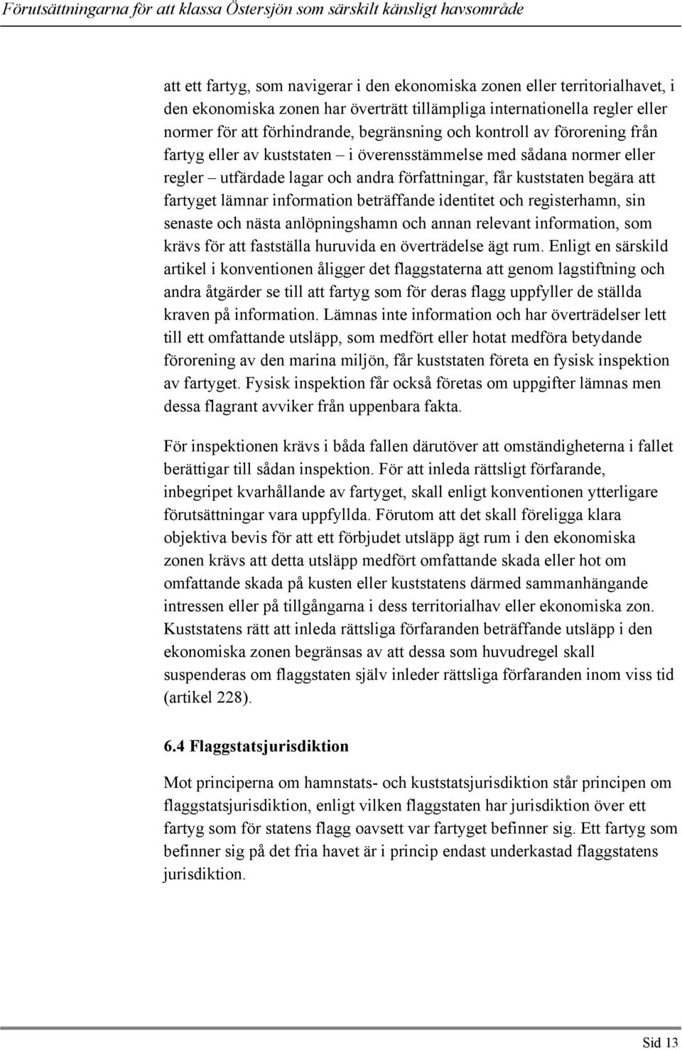 beträffande identitet och registerhamn, sin senaste och nästa anlöpningshamn och annan relevant information, som krävs för att fastställa huruvida en överträdelse ägt rum.