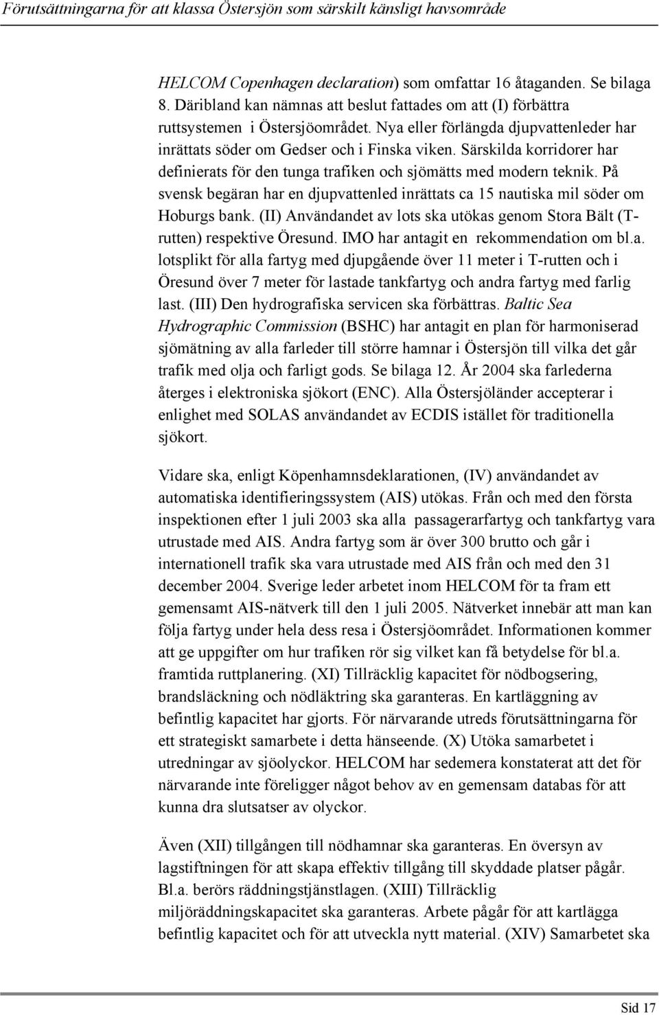 På svensk begäran har en djupvattenled inrättats ca 15 nautiska mil söder om Hoburgs bank. (II) Användandet av lots ska utökas genom Stora Bält (Trutten) respektive Öresund.