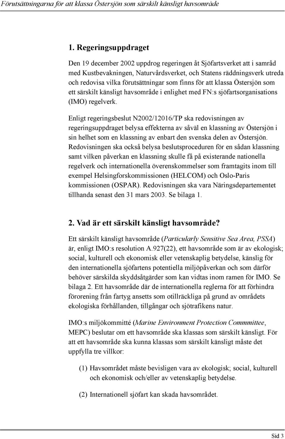 Enligt regeringsbeslut N2002/12016/TP ska redovisningen av regeringsuppdraget belysa effekterna av såväl en klassning av Östersjön i sin helhet som en klassning av enbart den svenska delen av