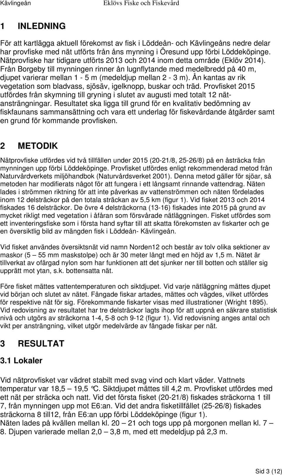 Från Borgeby till mynningen rinner ån lugnflytande med medelbredd på 40 m, djupet varierar mellan 1-5 m (medeldjup mellan 2-3 m).