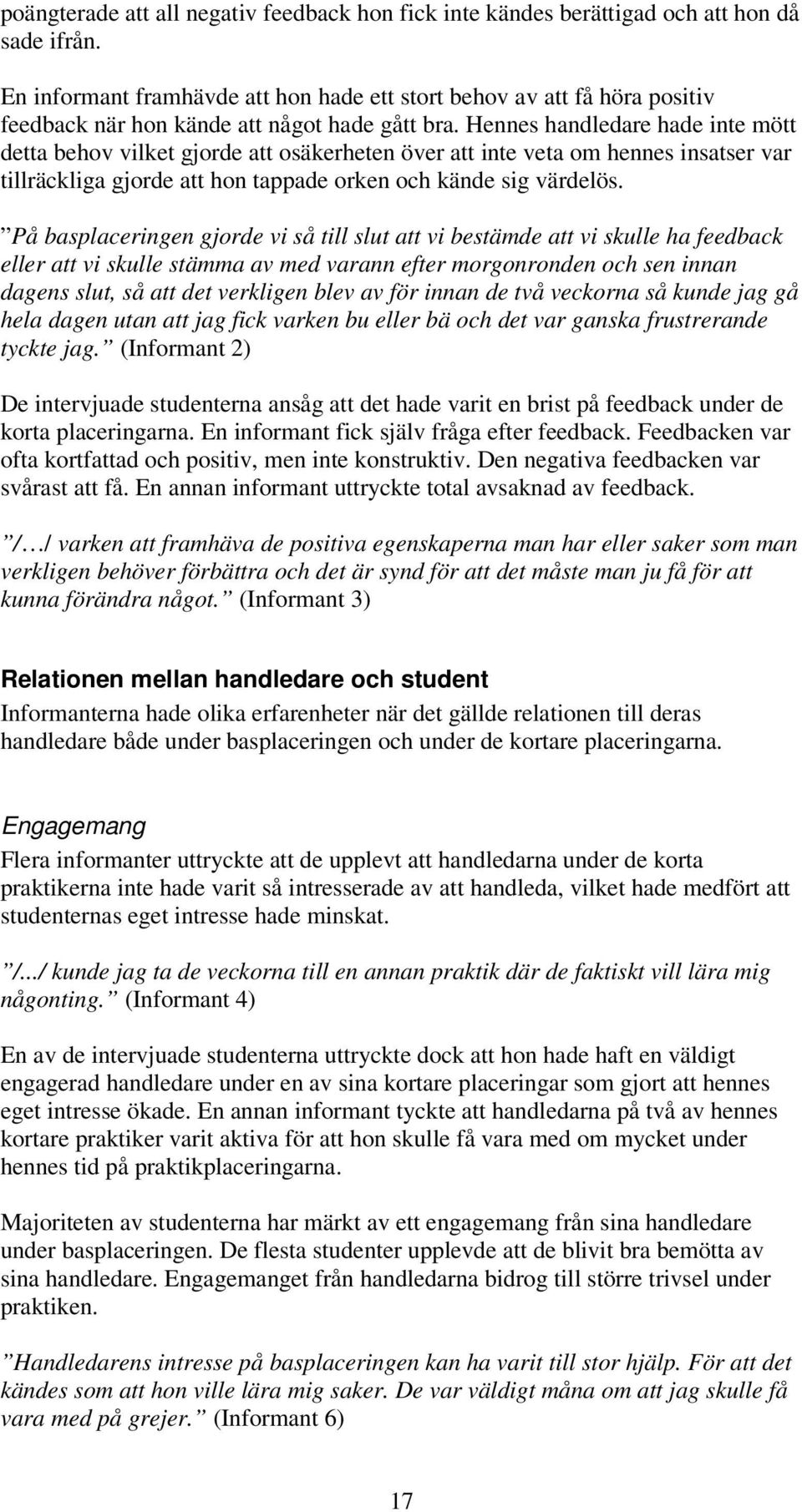 Hennes handledare hade inte mött detta behov vilket gjorde att osäkerheten över att inte veta om hennes insatser var tillräckliga gjorde att hon tappade orken och kände sig värdelös.