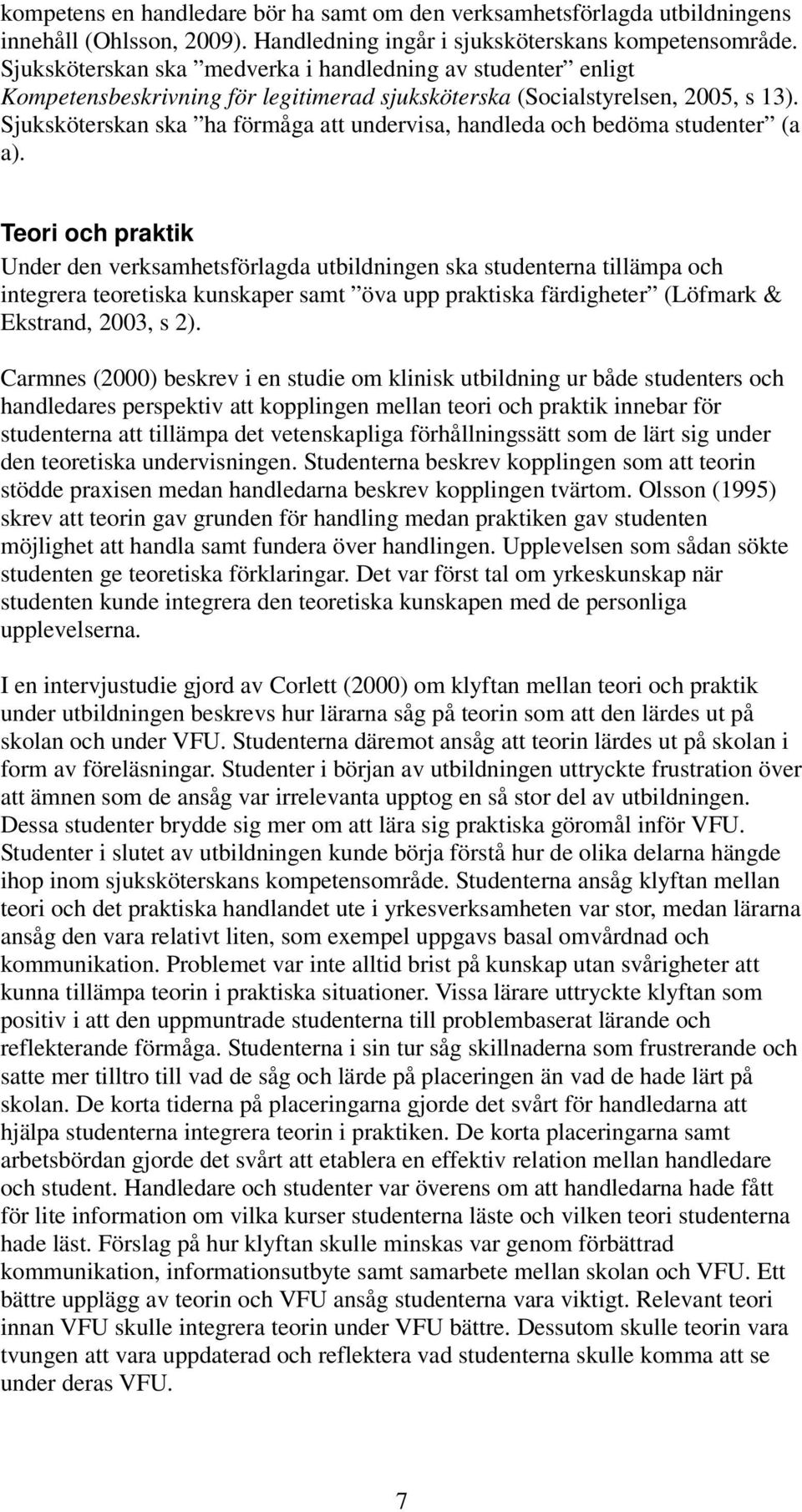 Sjuksköterskan ska ha förmåga att undervisa, handleda och bedöma studenter (a a).