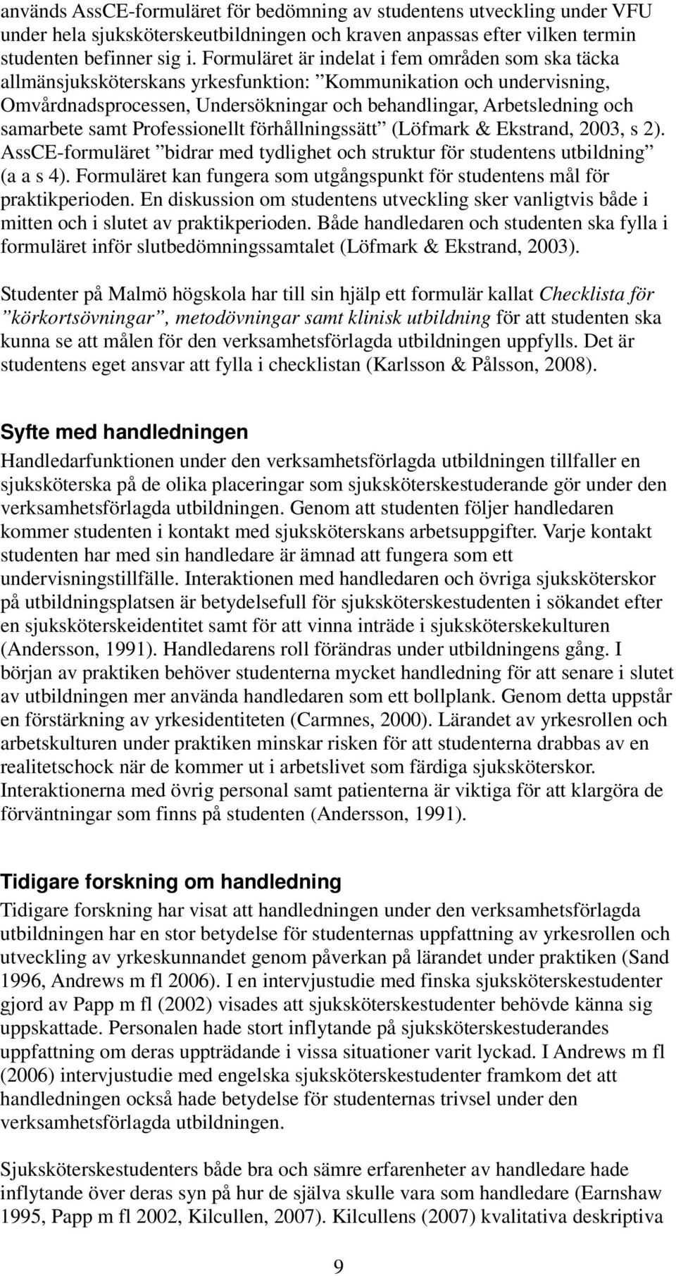 samarbete samt Professionellt förhållningssätt (Löfmark & Ekstrand, 2003, s 2). AssCE-formuläret bidrar med tydlighet och struktur för studentens utbildning (a a s 4).