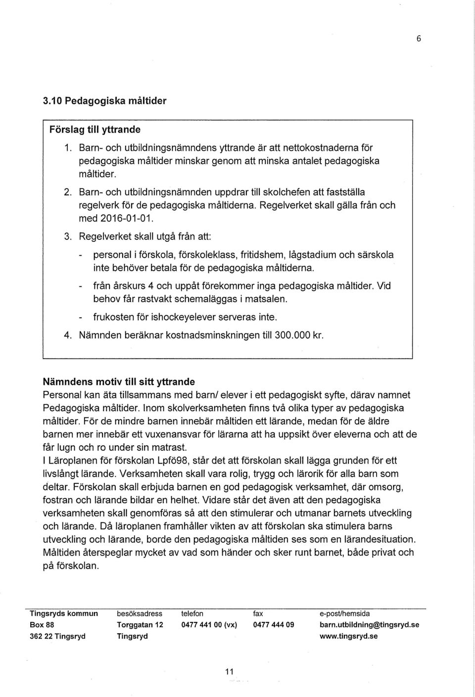 Regelverket skall utgå från att: personal i förskola, förskoleklass, fritidshem, lågstadium och särskola inte behöver betala för de pedagogiska måltiderna.