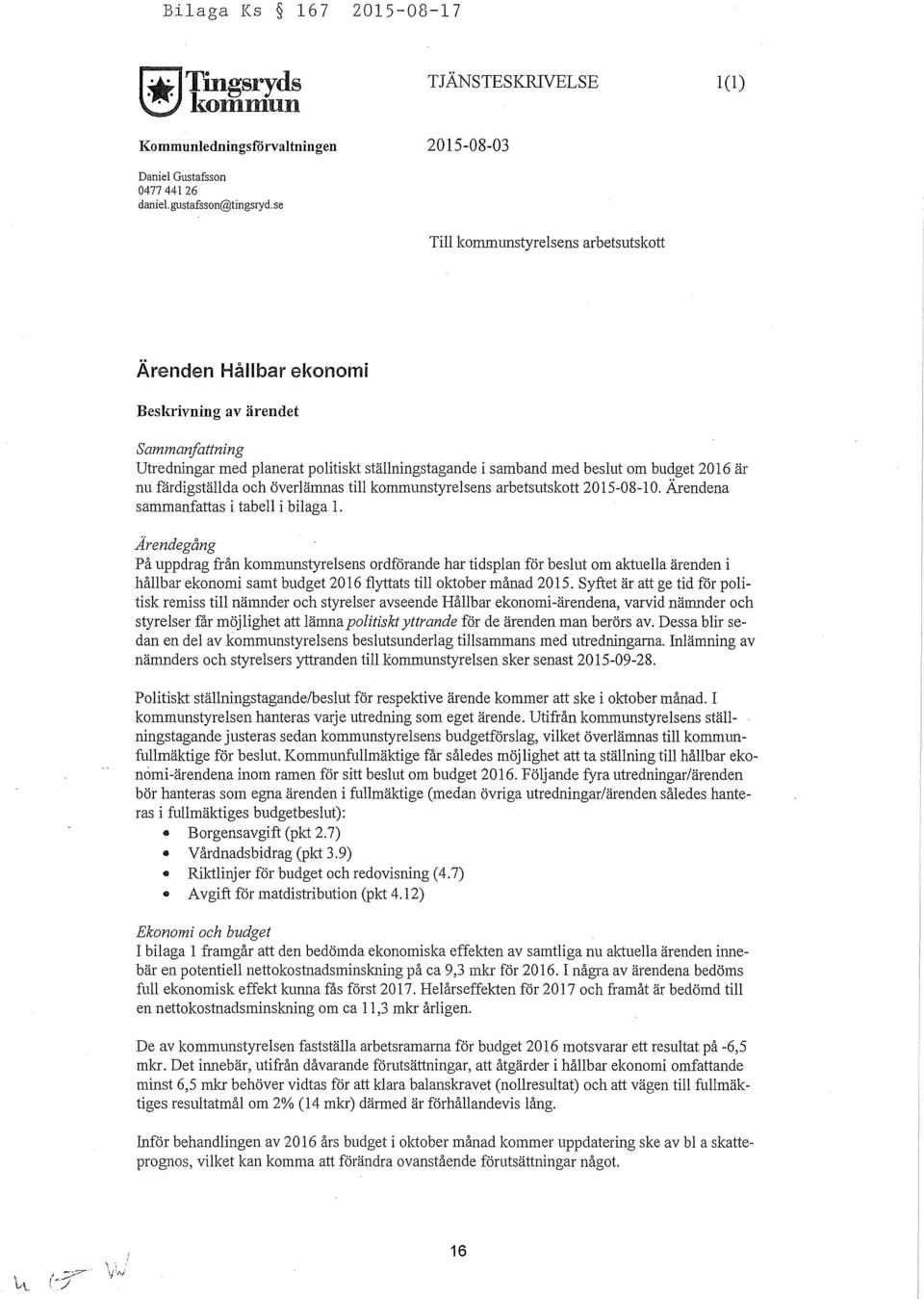 med beslut om budget 2016 är nu fårdigställda och överlämnas till kommunstyrelsens arbetsutskott 2015-08-10. Ärendena sammanfattas i tabell i bilaga l.