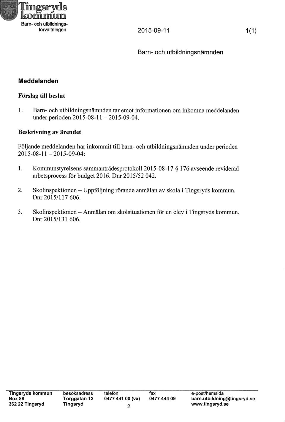 Beskrivning av ärendet Följande meddelanden har inkommit till barn- och utbildningsnämnden under perioden 2015-08-11-2015-09-04: l.