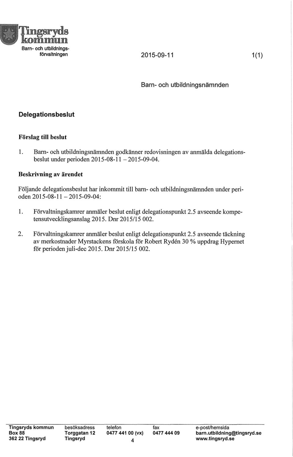 Beskrivning av ärendet Följande delegationsbeslut har inkommit till barn- och utbildningsnämnden under perioden 2015-08-11-2015-09-04: l. Förvaltningskamrer anmäler beslut enligt delegationspunkt 2.