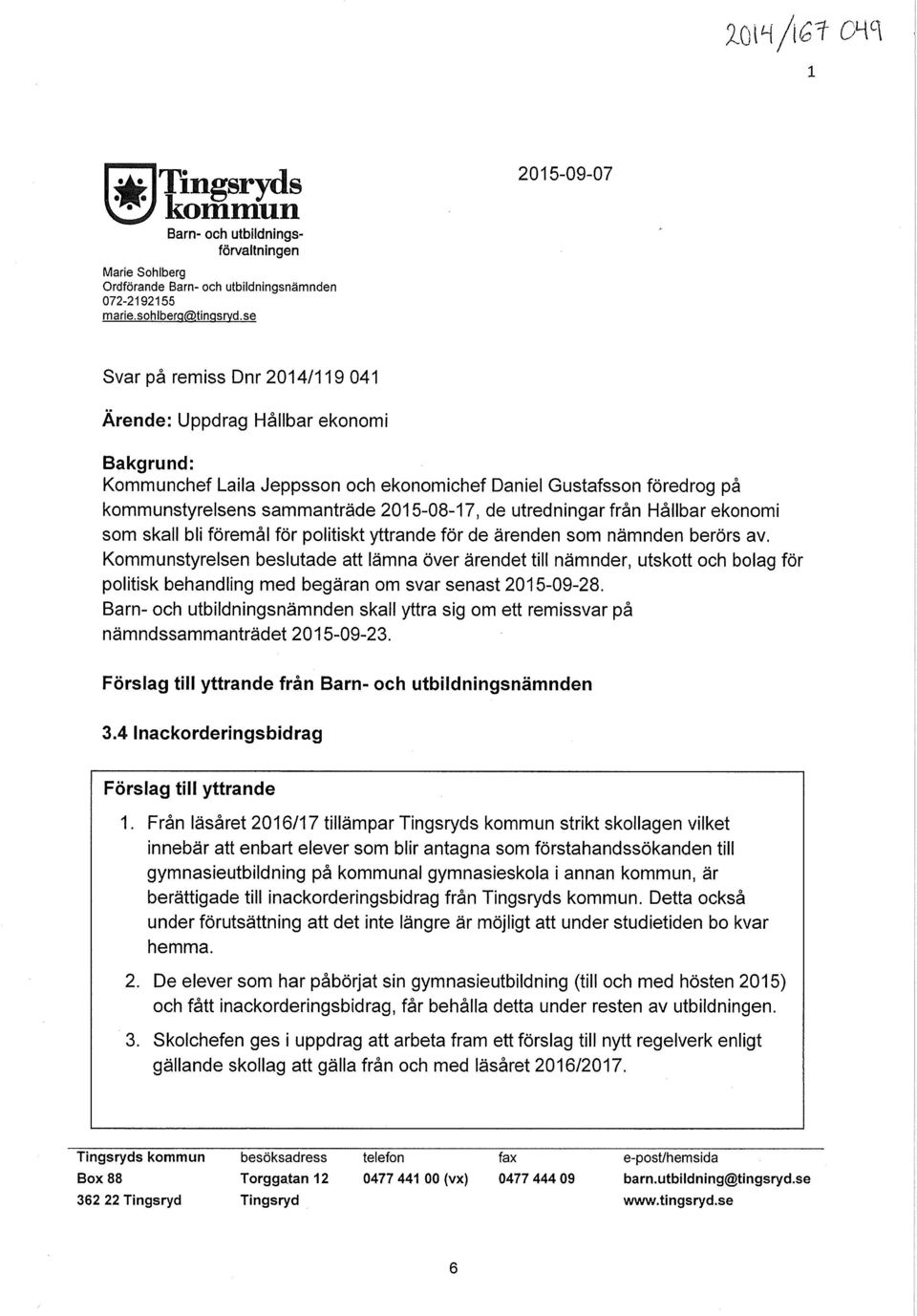 2015-08-17, de utredningar från Hållbar ekonomi som skall bli föremål för politiskt yttrande för de ärenden som nämnden berörs av.