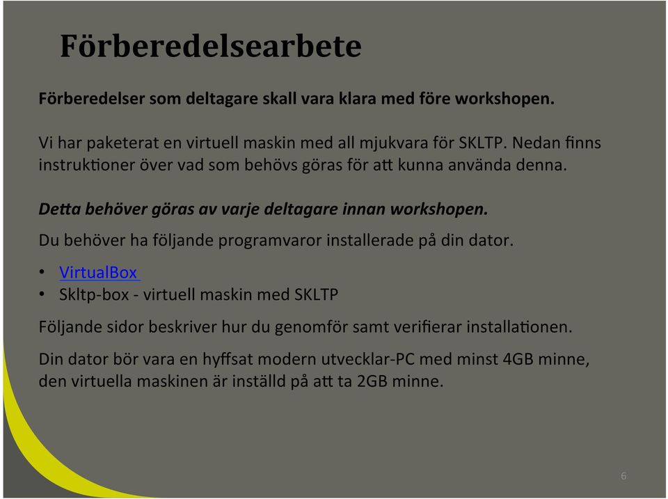 Du behöver ha följande programvaror installerade på din dator.