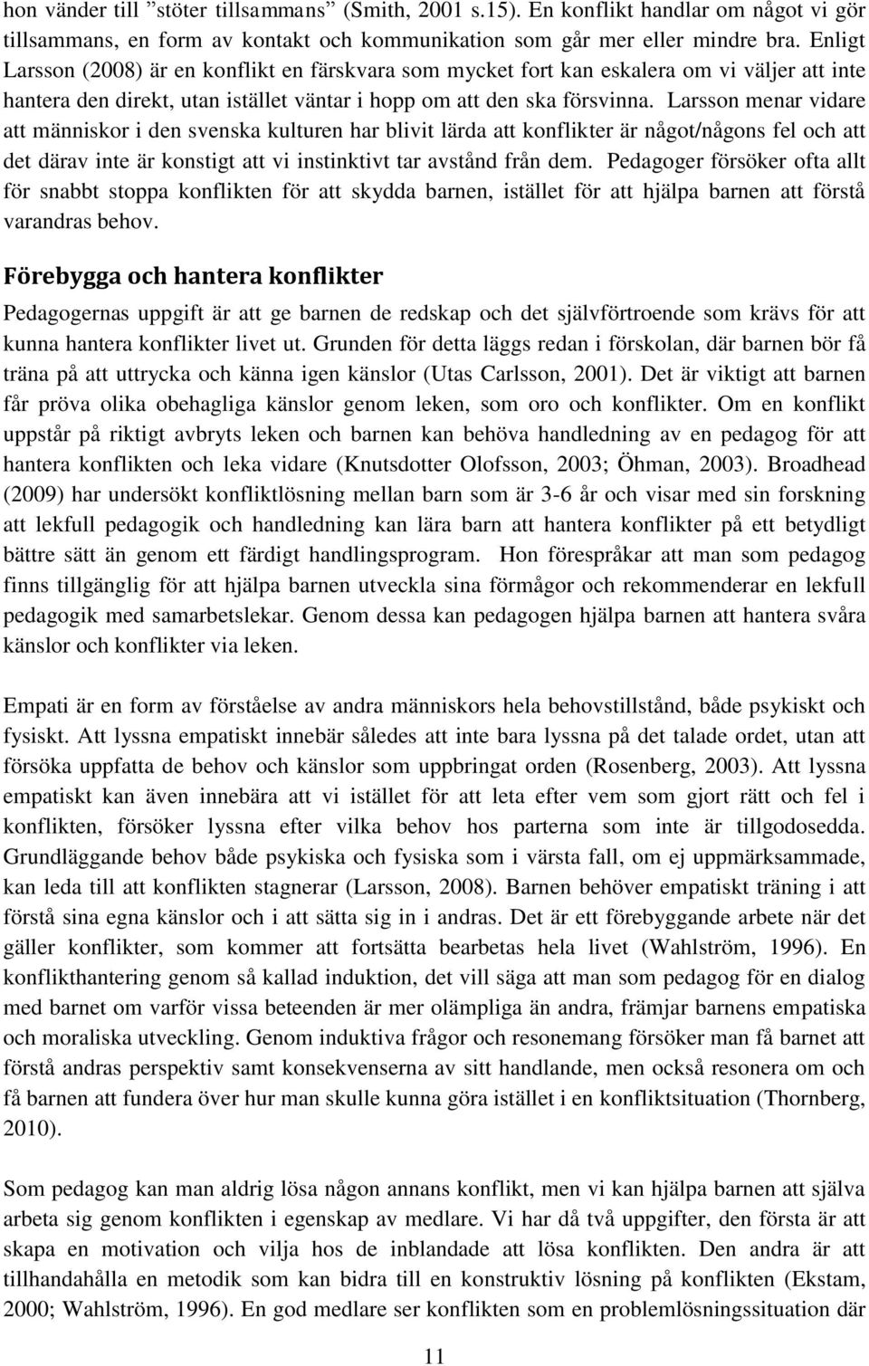 Larsson menar vidare att människor i den svenska kulturen har blivit lärda att konflikter är något/någons fel och att det därav inte är konstigt att vi instinktivt tar avstånd från dem.