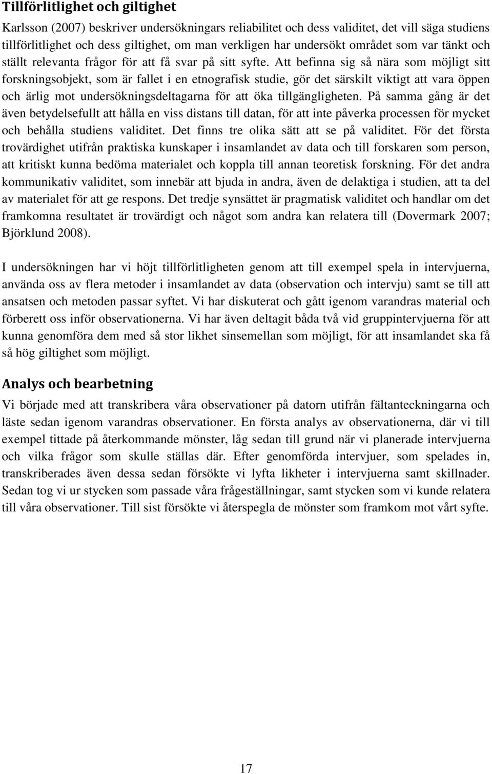 Att befinna sig så nära som möjligt sitt forskningsobjekt, som är fallet i en etnografisk studie, gör det särskilt viktigt att vara öppen och ärlig mot undersökningsdeltagarna för att öka