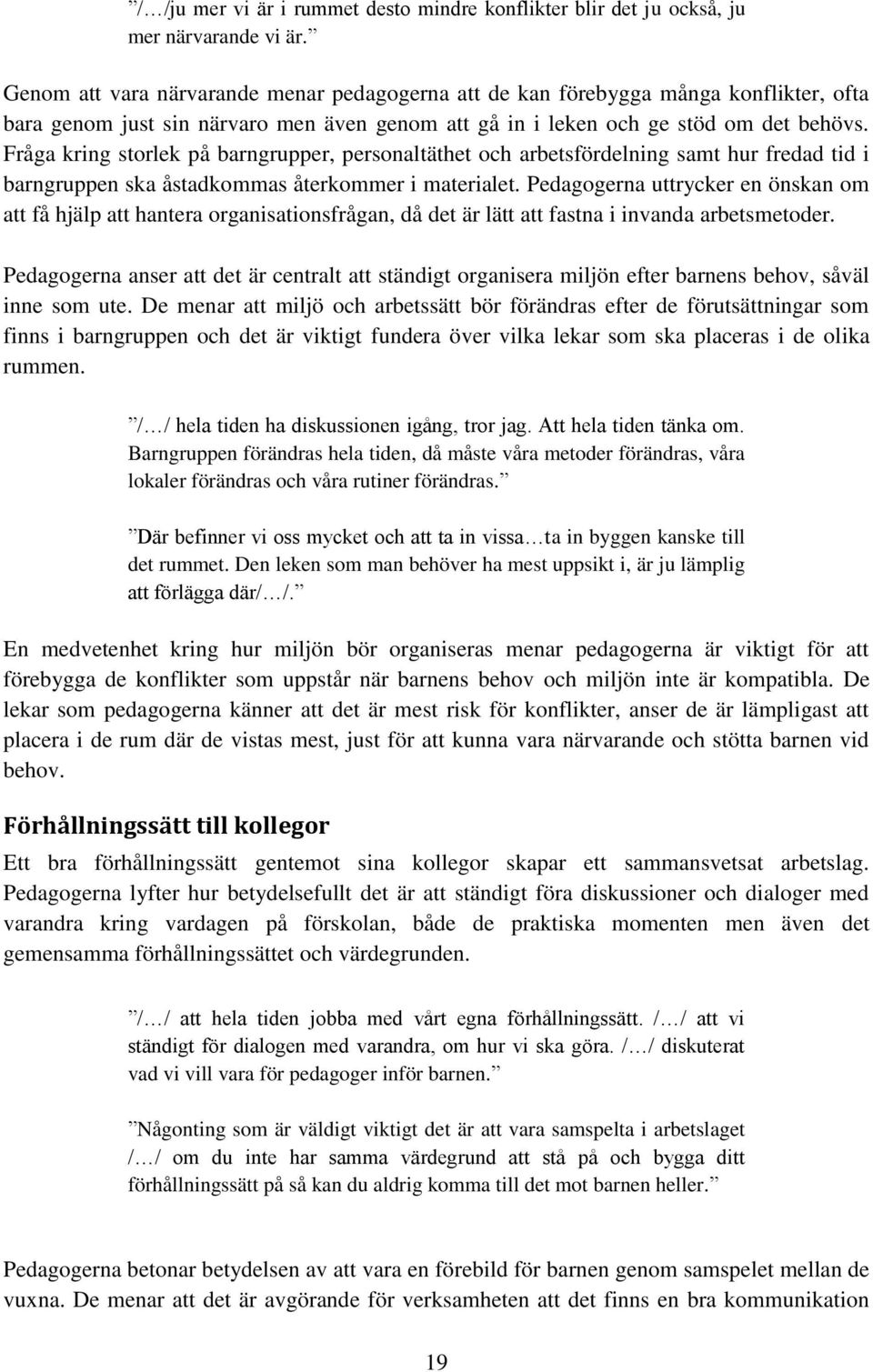 Fråga kring storlek på barngrupper, personaltäthet och arbetsfördelning samt hur fredad tid i barngruppen ska åstadkommas återkommer i materialet.