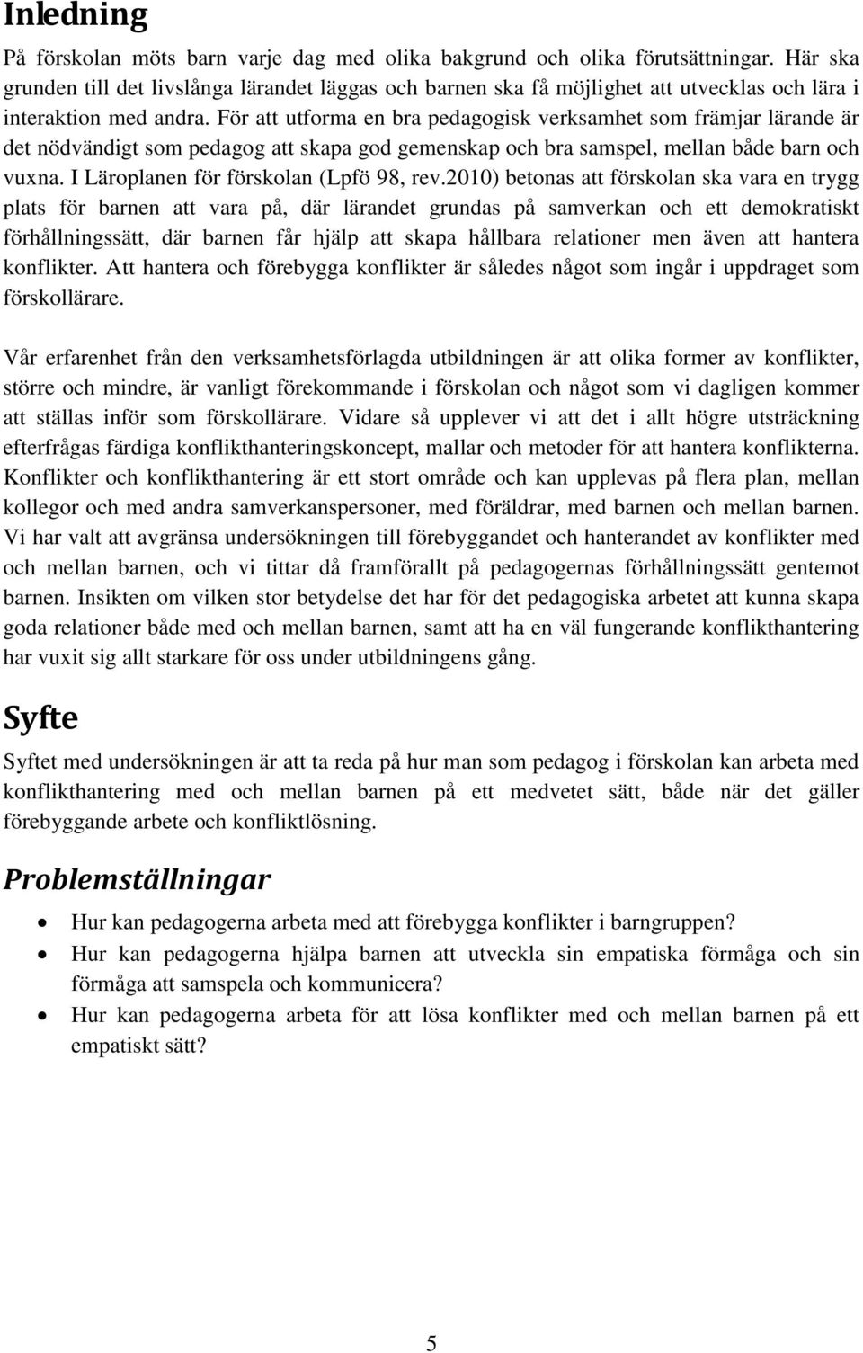 För att utforma en bra pedagogisk verksamhet som främjar lärande är det nödvändigt som pedagog att skapa god gemenskap och bra samspel, mellan både barn och vuxna.