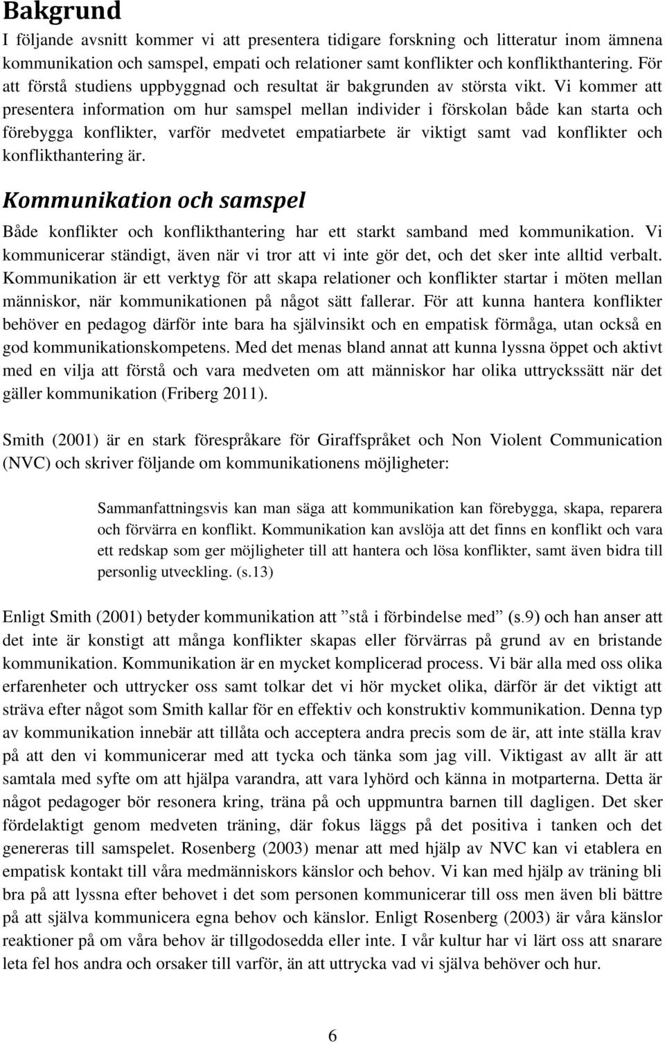 Vi kommer att presentera information om hur samspel mellan individer i förskolan både kan starta och förebygga konflikter, varför medvetet empatiarbete är viktigt samt vad konflikter och