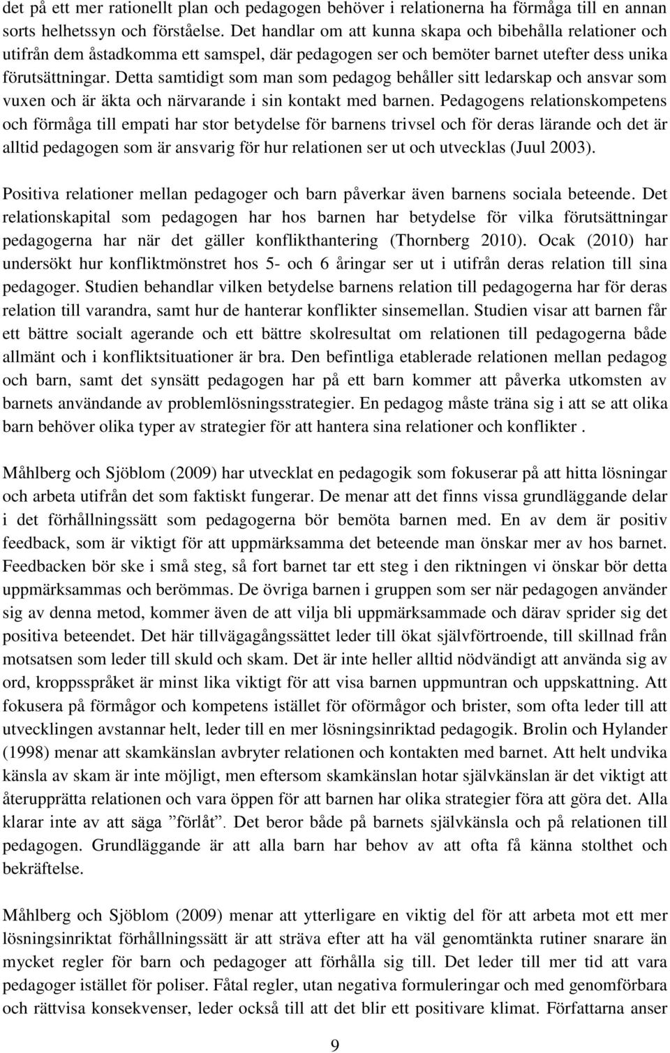 Detta samtidigt som man som pedagog behåller sitt ledarskap och ansvar som vuxen och är äkta och närvarande i sin kontakt med barnen.