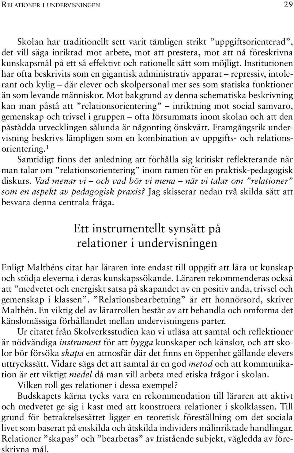 Institutionen har ofta beskrivits som en gigantisk administrativ apparat repressiv, intolerant och kylig där elever och skolpersonal mer ses som statiska funktioner än som levande människor.
