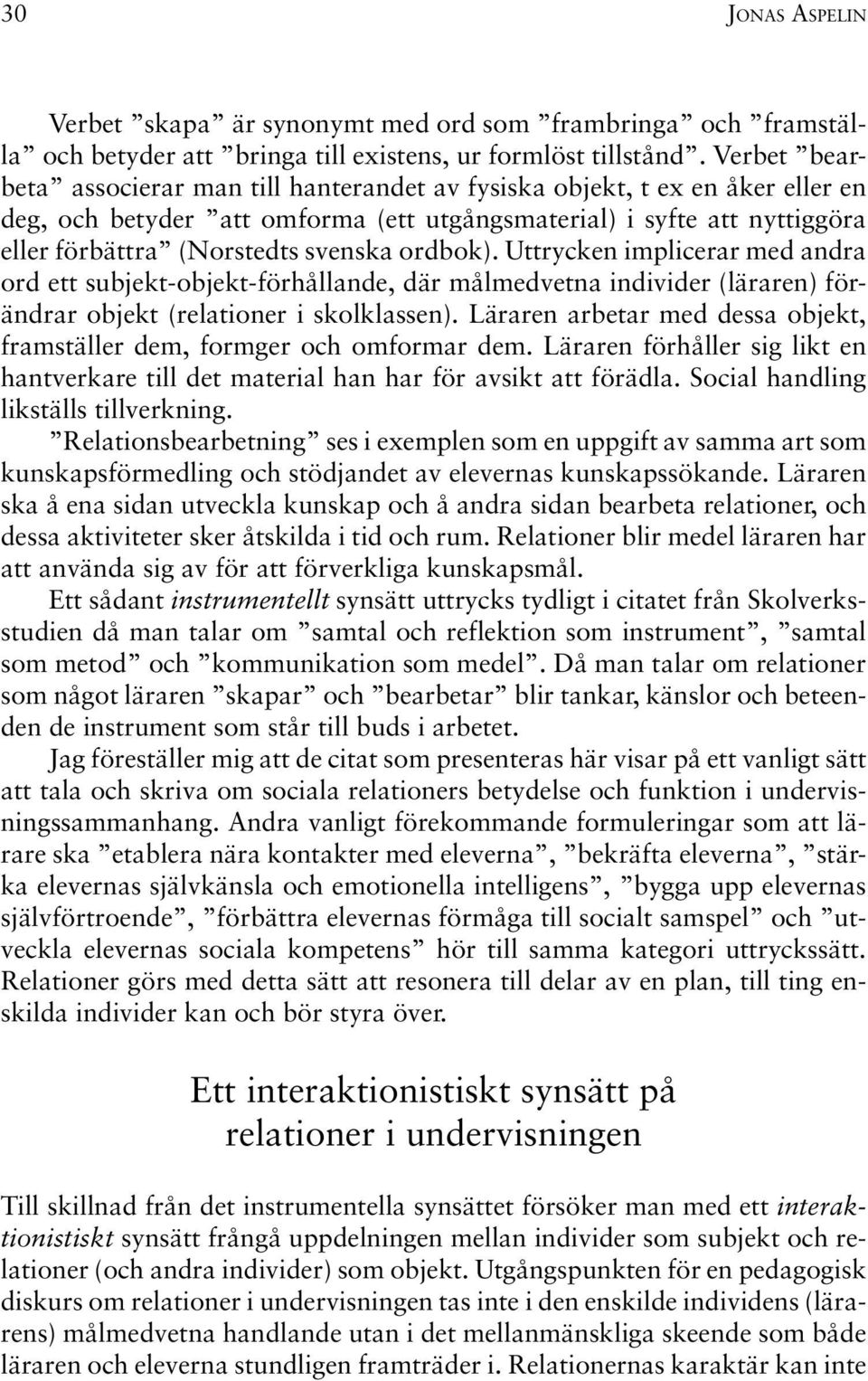 ordbok). Uttrycken implicerar med andra ord ett subjekt-objekt-förhållande, där målmedvetna individer (läraren) förändrar objekt (relationer i skolklassen).
